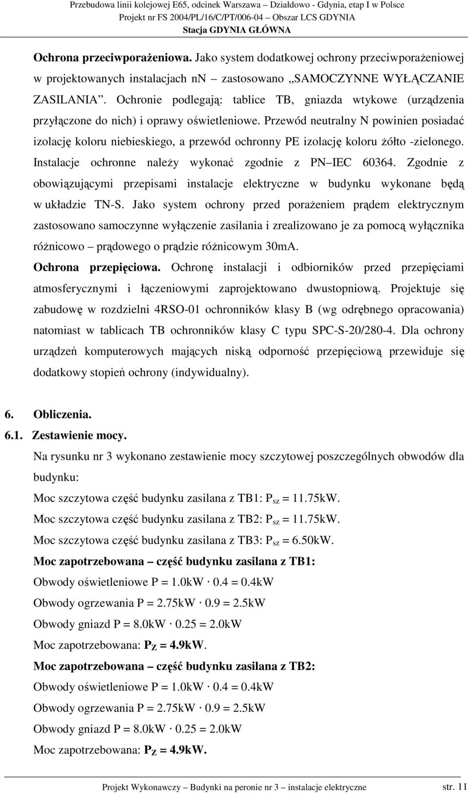 Przewód neutralny N powinien posiadać izolację koloru niebieskiego, a przewód ochronny PE izolację koloru Ŝółto -zielonego. Instalacje ochronne naleŝy wykonać zgodnie z PN IEC 6364.