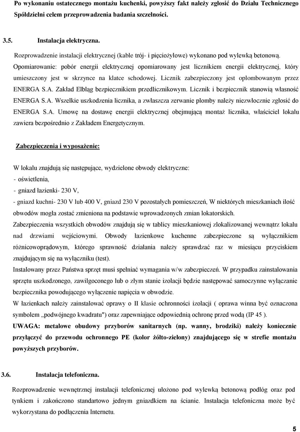 Opomiarowanie: pobór energii elektrycznej opomiarowany jest licznikiem energii elektrycznej, który umieszczony jest w skrzynce na klatce schodowej.