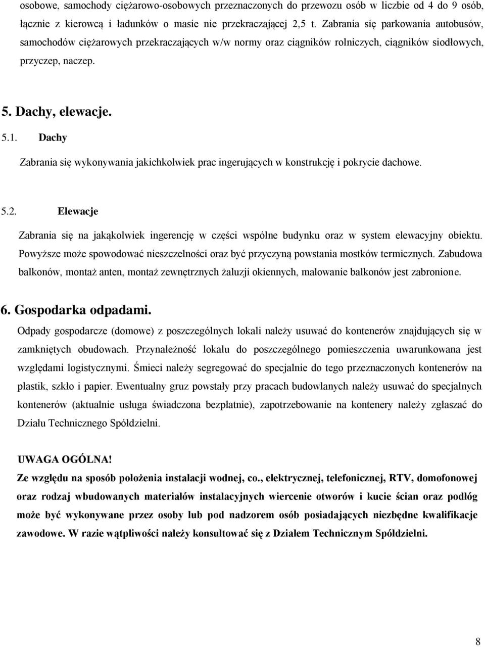 Dachy Zabrania się wykonywania jakichkolwiek prac ingerujących w konstrukcję i pokrycie dachowe. 5.2.