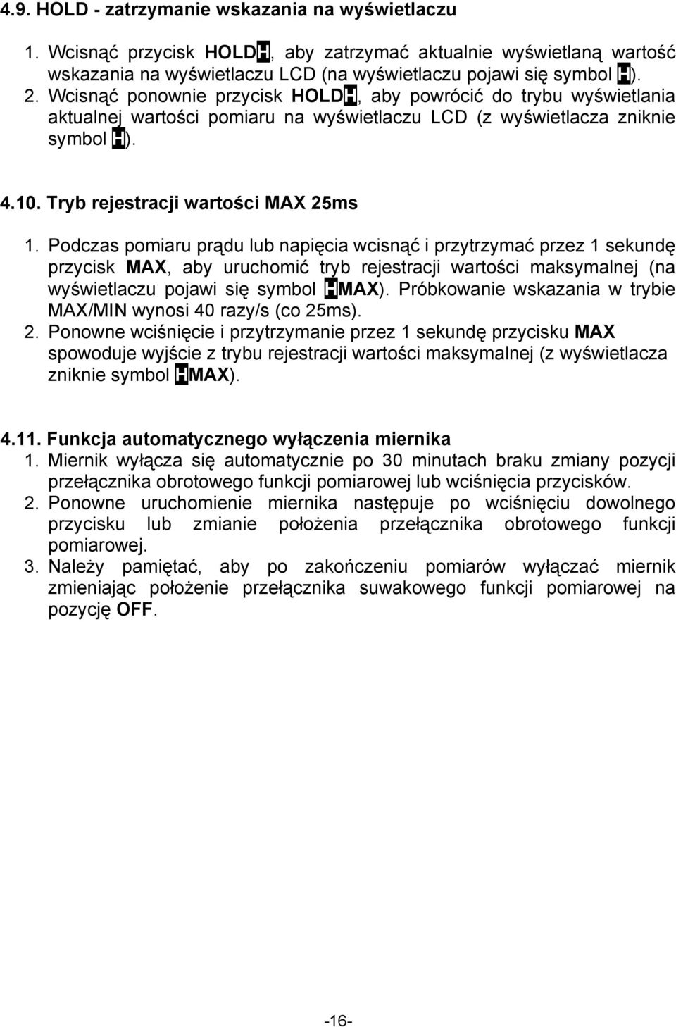 Podczas pomiaru prądu lub napięcia wcisnąć i przytrzymać przez 1 sekundę przycisk MAX, aby uruchomić tryb rejestracji wartości maksymalnej (na wyświetlaczu pojawi się symbol HMAX).