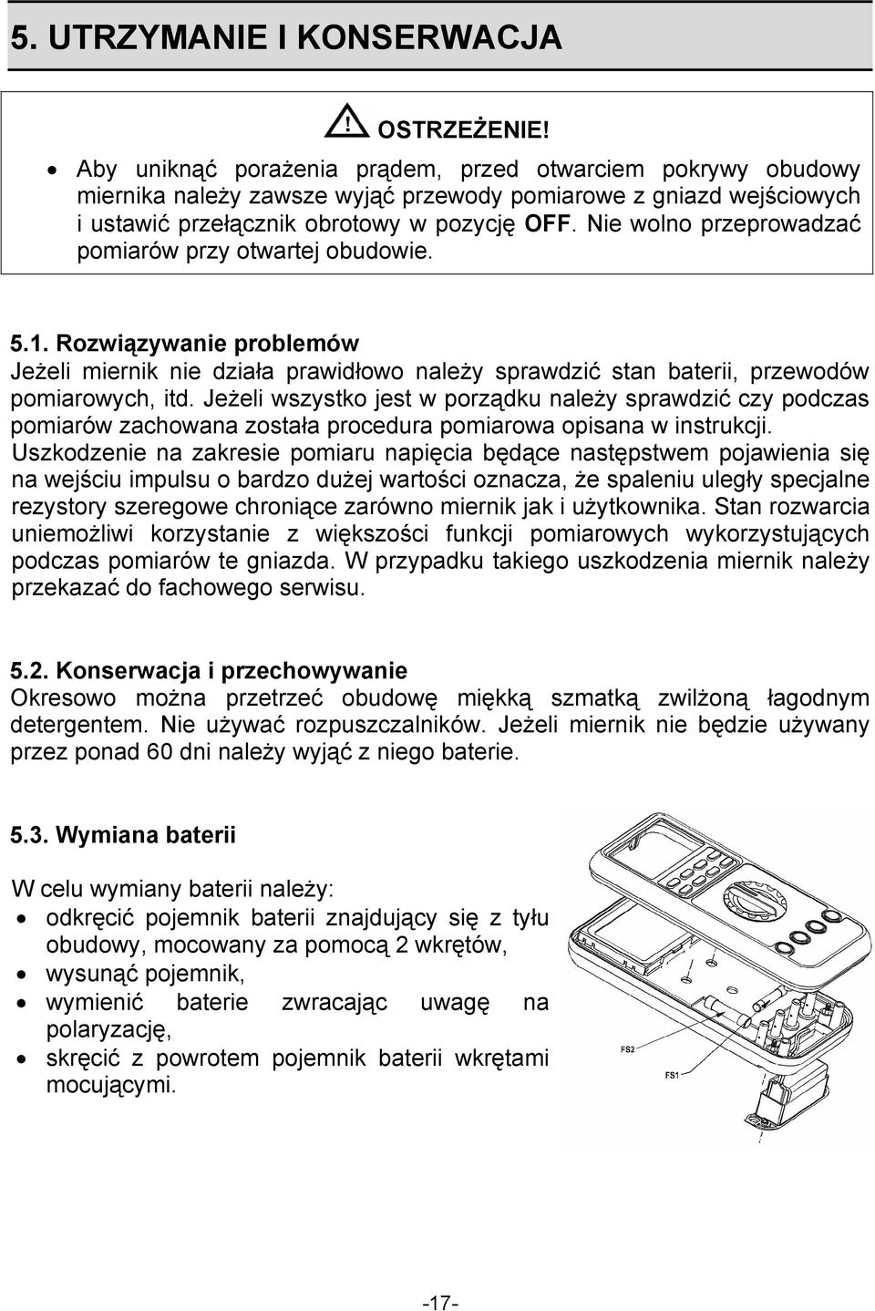 Nie wolno przeprowadzać pomiarów przy otwartej obudowie. 5.1. Rozwiązywanie problemów Jeżeli miernik nie działa prawidłowo należy sprawdzić stan baterii, przewodów pomiarowych, itd.