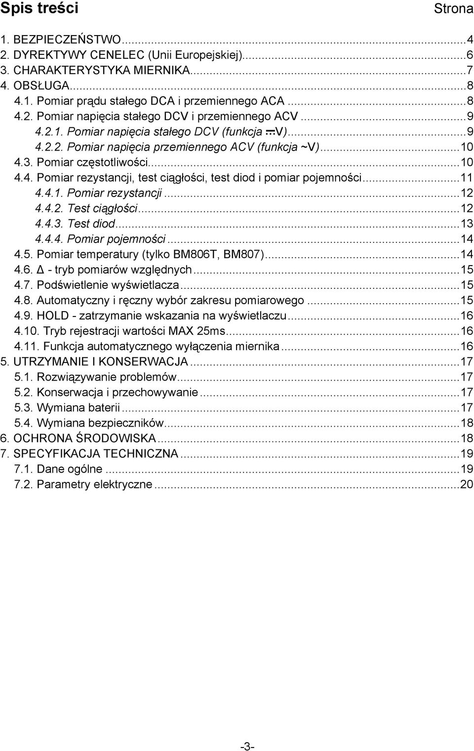 ..11 4.4.1. Pomiar rezystancji...12 4.4.2. Test ciągłości...12 4.4.3. Test diod...13 4.4.4. Pomiar pojemności...14 4.5. Pomiar temperatury (tylko BM806T, BM807)...14 4.6. - tryb pomiarów względnych.