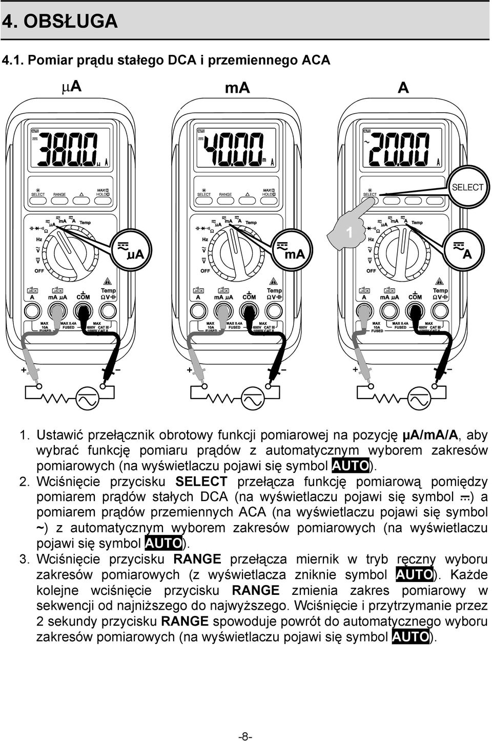 Wciśnięcie przycisku SELECT przełącza funkcję pomiarową pomiędzy pomiarem prądów stałych DCA (na wyświetlaczu pojawi się symbol ) a pomiarem prądów przemiennych ACA (na wyświetlaczu pojawi się symbol