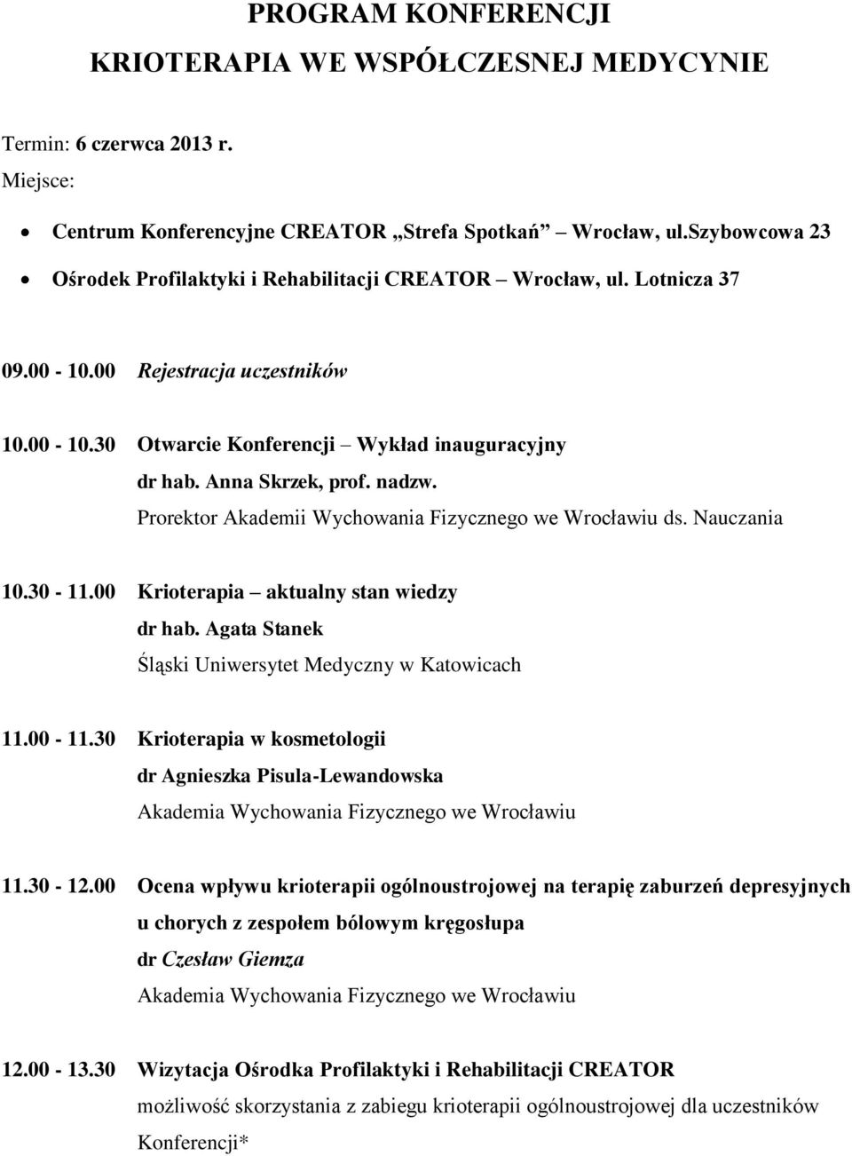 nadzw. Prorektor Akademii Wychowania Fizycznego we Wrocławiu ds. Nauczania 10.30-11.00 Krioterapia aktualny stan wiedzy dr hab. Agata Stanek Śląski Uniwersytet Medyczny w Katowicach 11.00-11.