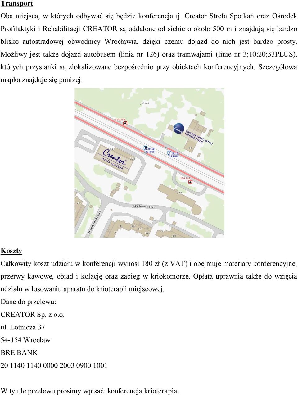 nich jest bardzo prosty. Możliwy jest także dojazd autobusem (linia nr 126) oraz tramwajami (linie nr 3;10;20;33PLUS), których przystanki są zlokalizowane bezpośrednio przy obiektach konferencyjnych.