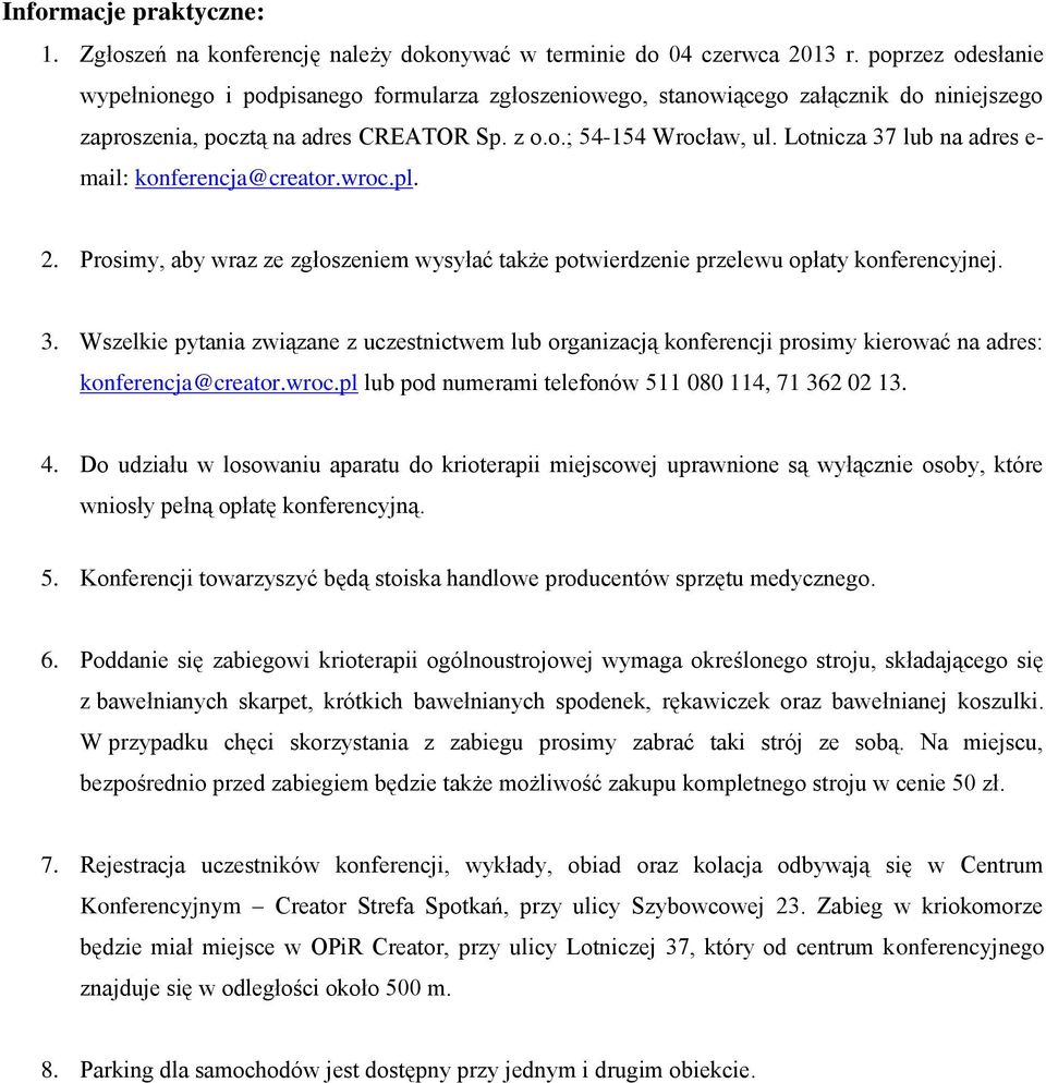 Lotnicza 37 lub na adres e- mail: konferencja@creator.wroc.pl. 2. Prosimy, aby wraz ze zgłoszeniem wysyłać także potwierdzenie przelewu opłaty konferencyjnej. 3. Wszelkie pytania związane z uczestnictwem lub organizacją konferencji prosimy kierować na adres: konferencja@creator.