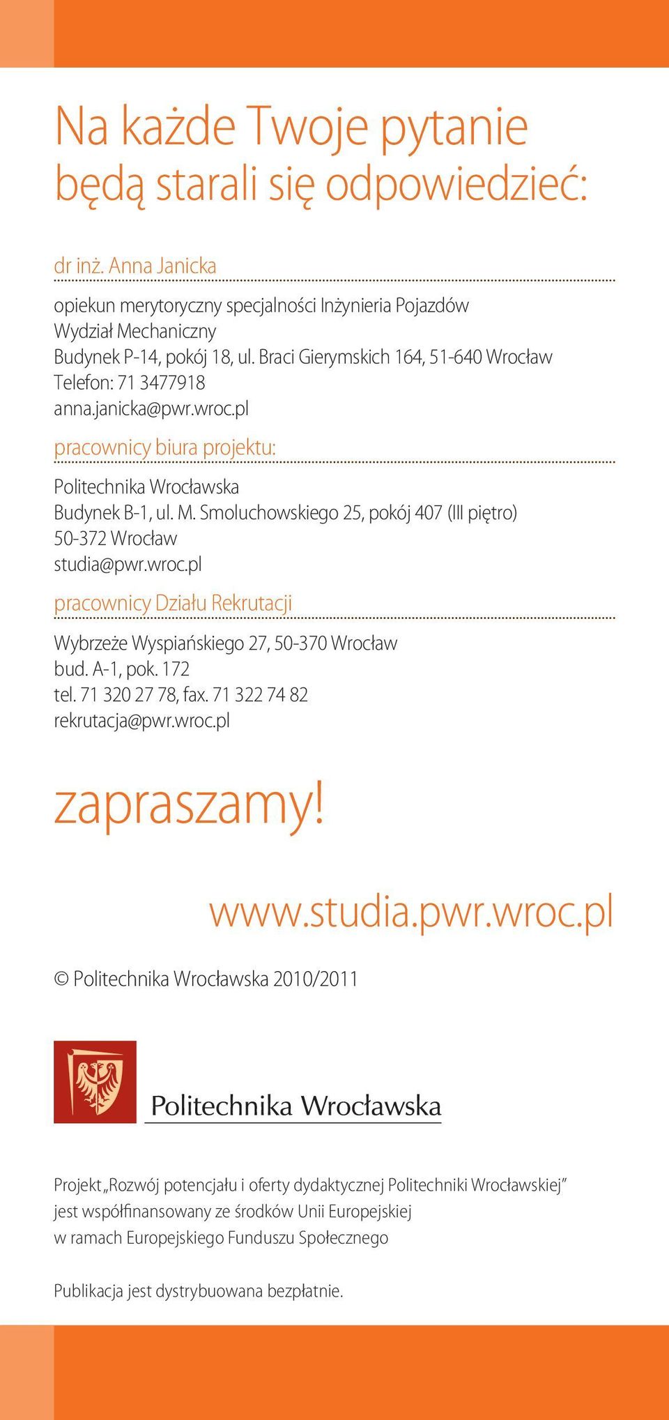 Smoluchowskiego 25, pokój 407 (III piętro) 50-372 Wrocław studia@pwr.wroc.pl pracownicy Działu Rekrutacji Wybrzeże Wyspiańskiego 27, 50-370 Wrocław bud. A-1, pok. 172 tel. 71 320 27 78, fax.
