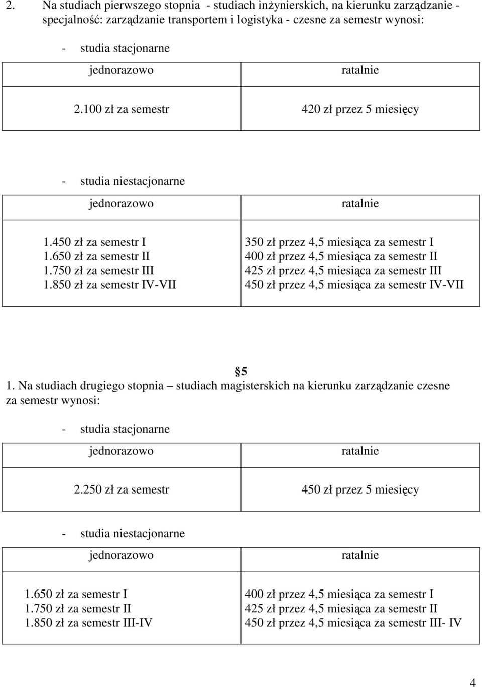 850 zł za semestr IV-VII 350 zł przez 4,5 miesiąca za semestr I 400 zł przez 4,5 miesiąca za semestr II 425 zł przez 4,5 miesiąca za semestr III 450 zł przez 4,5 miesiąca za semestr IV-VII 5 1.