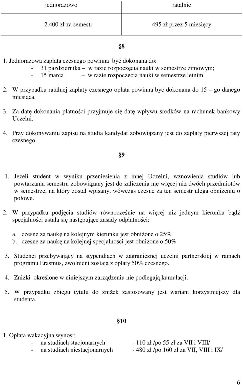 W przypadku ratalnej zapłaty czesnego opłata powinna być dokonana do 15 go danego miesiąca. 3. Za datę dokonania płatności przyjmuje się datę wpływu środków na rachunek bankowy Uczelni. 4.