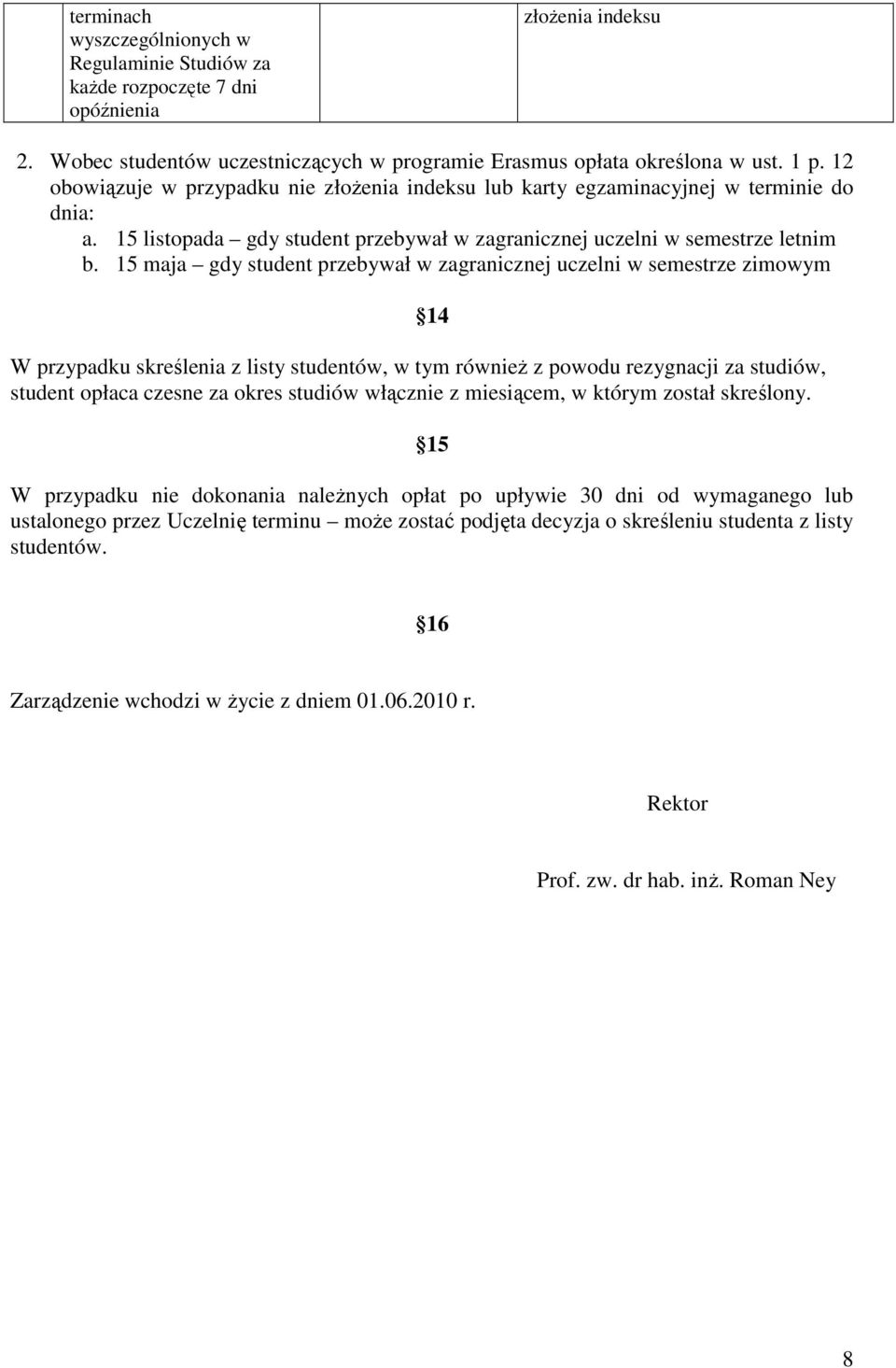 15 maja gdy student przebywał w zagranicznej uczelni w semestrze zimowym 14 W przypadku skreślenia z listy studentów, w tym również z powodu rezygnacji za studiów, student opłaca czesne za okres