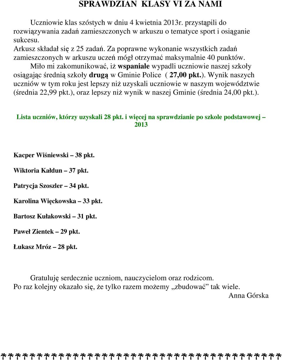 Miło mi zakomunikować, iŝ wspaniale wypadli uczniowie naszej szkoły osiągając średnią szkoły drugą w Gminie Police ( 27,00 pkt.).