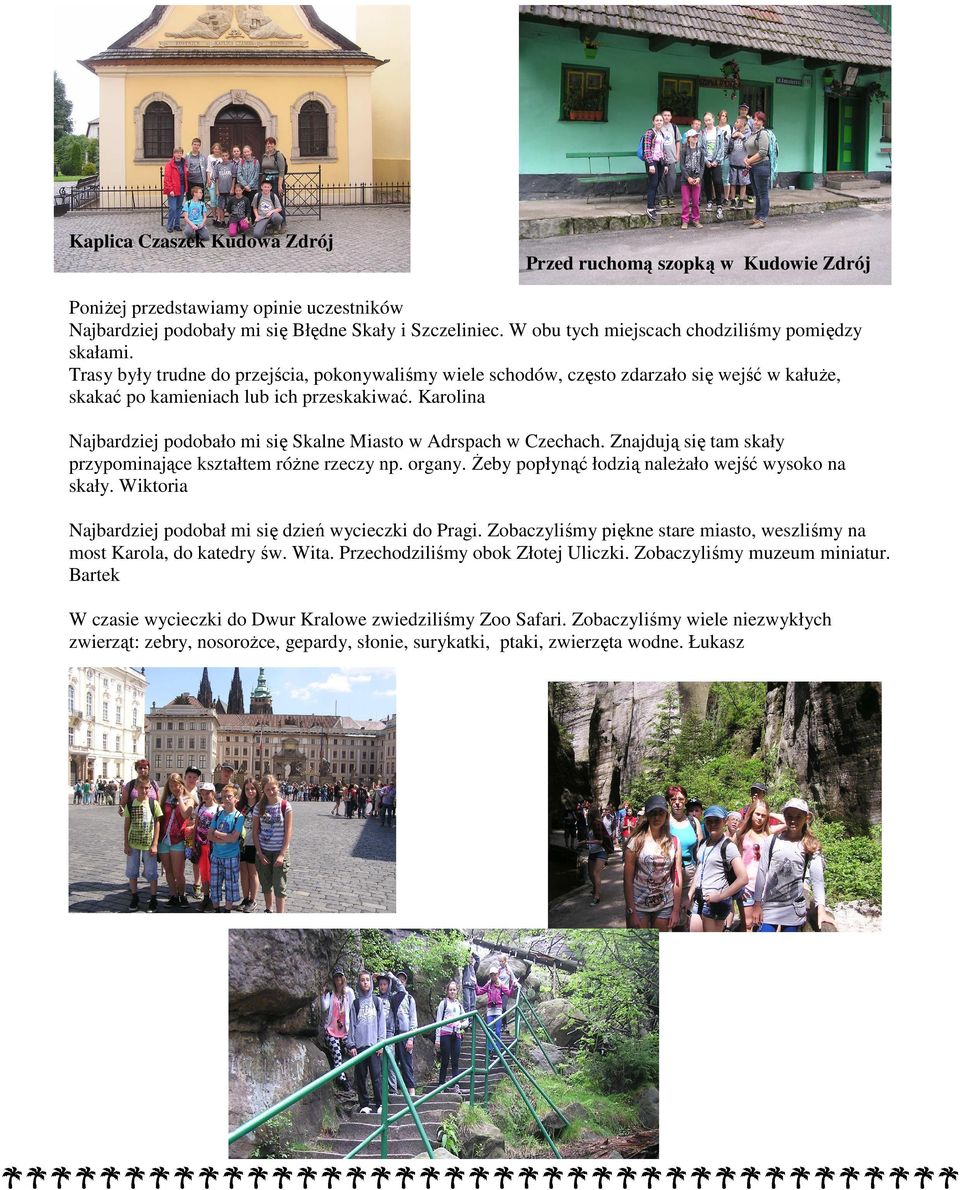 Karolina Najbardziej podobało mi się Skalne Miasto w Adrspach w Czechach. Znajdują się tam skały przypominające kształtem róŝne rzeczy np. organy. śeby popłynąć łodzią naleŝało wejść wysoko na skały.