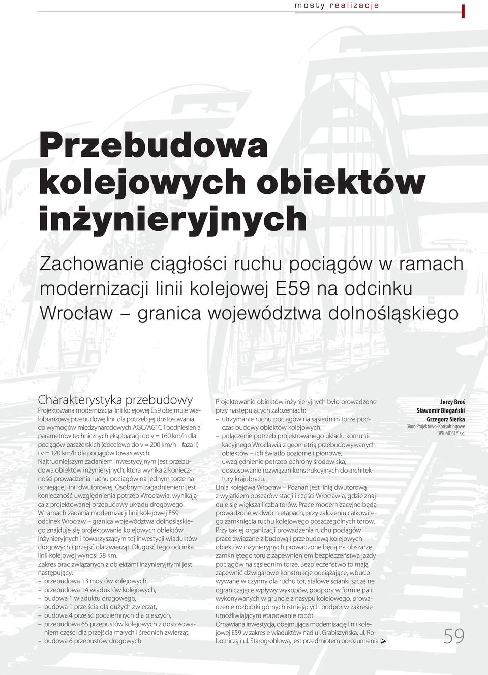 parametrów technicznych eksploatacji do v = 160 km/h dla pociągów pasażerskich (docelowo do v = 200 km/h faza II) i v = 120 km/h dla pociągów towarowych.