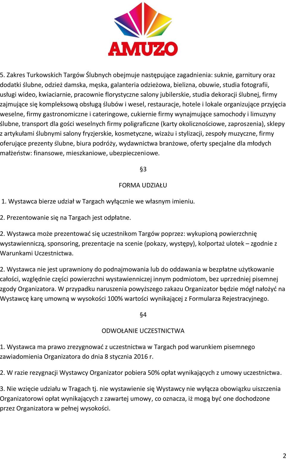 weselne, firmy gastronomiczne i cateringowe, cukiernie firmy wynajmujące samochody i limuzyny ślubne, transport dla gości weselnych firmy poligraficzne (karty okolicznościowe, zaproszenia), sklepy z