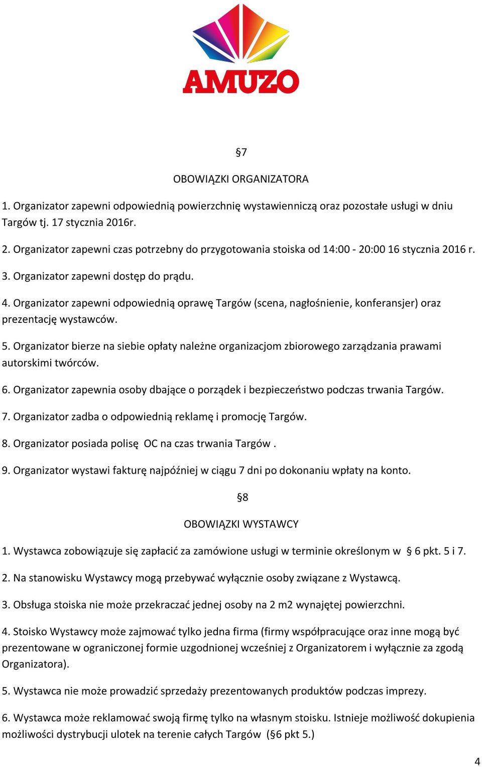 Organizator zapewni odpowiednią oprawę Targów (scena, nagłośnienie, konferansjer) oraz prezentację wystawców. 5.