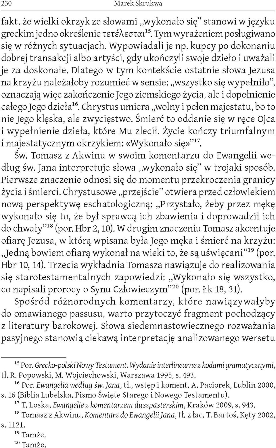 Dlatego w tym kontekście ostatnie słowa Jezusa na krzyżu należałoby rozumieć w sensie: wszystko się wypełniło, oznaczają więc zakończenie Jego ziemskiego życia, ale i dopełnienie całego Jego dzieła16.