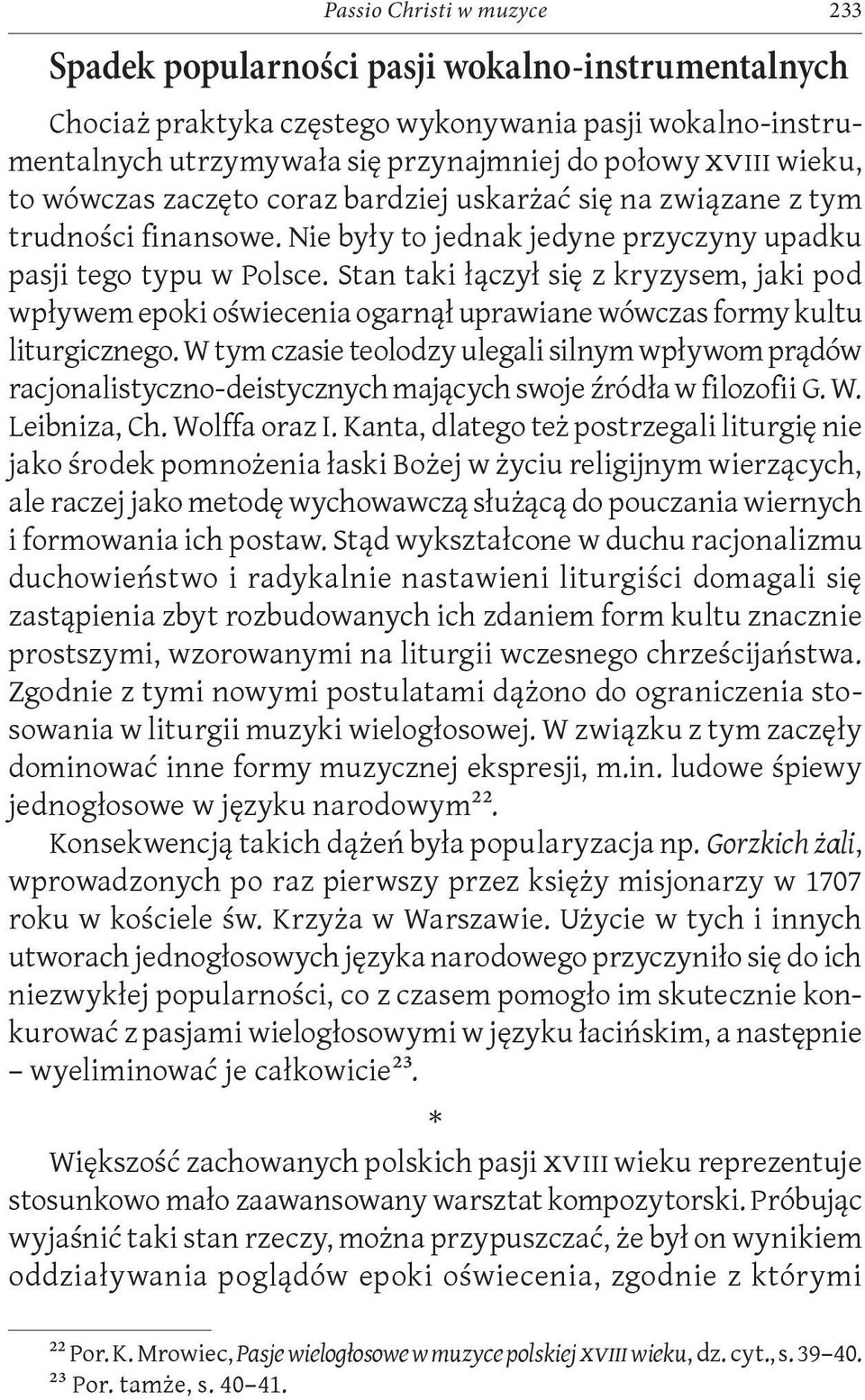 Stan taki łączył się z kryzysem, jaki pod wpływem epoki oświecenia ogarnął uprawiane wówczas formy kultu liturgicznego.
