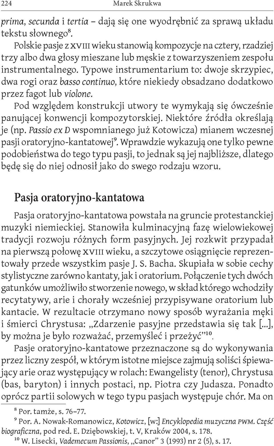 Typowe instrumentarium to: dwoje skrzypiec, dwa rogi oraz basso continuo, które niekiedy obsadzano dodatkowo przez fagot lub violone.
