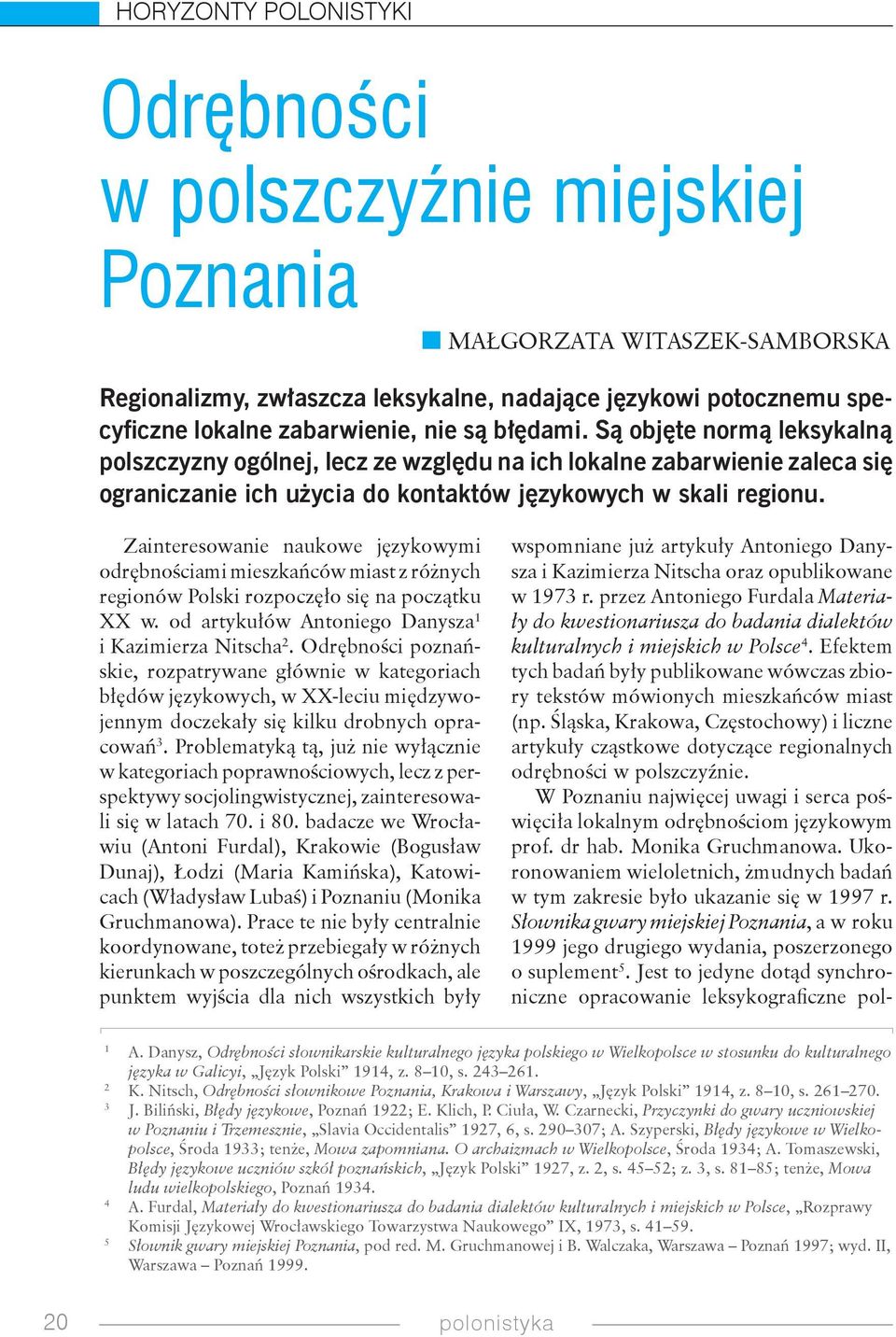 Zainteresowanie naukowe językowymi odrębnościami mieszkańców miast z różnych regionów Polski rozpoczęło się na początku XX w. od artykułów Antoniego Danysza i Kazimierza Nitscha.