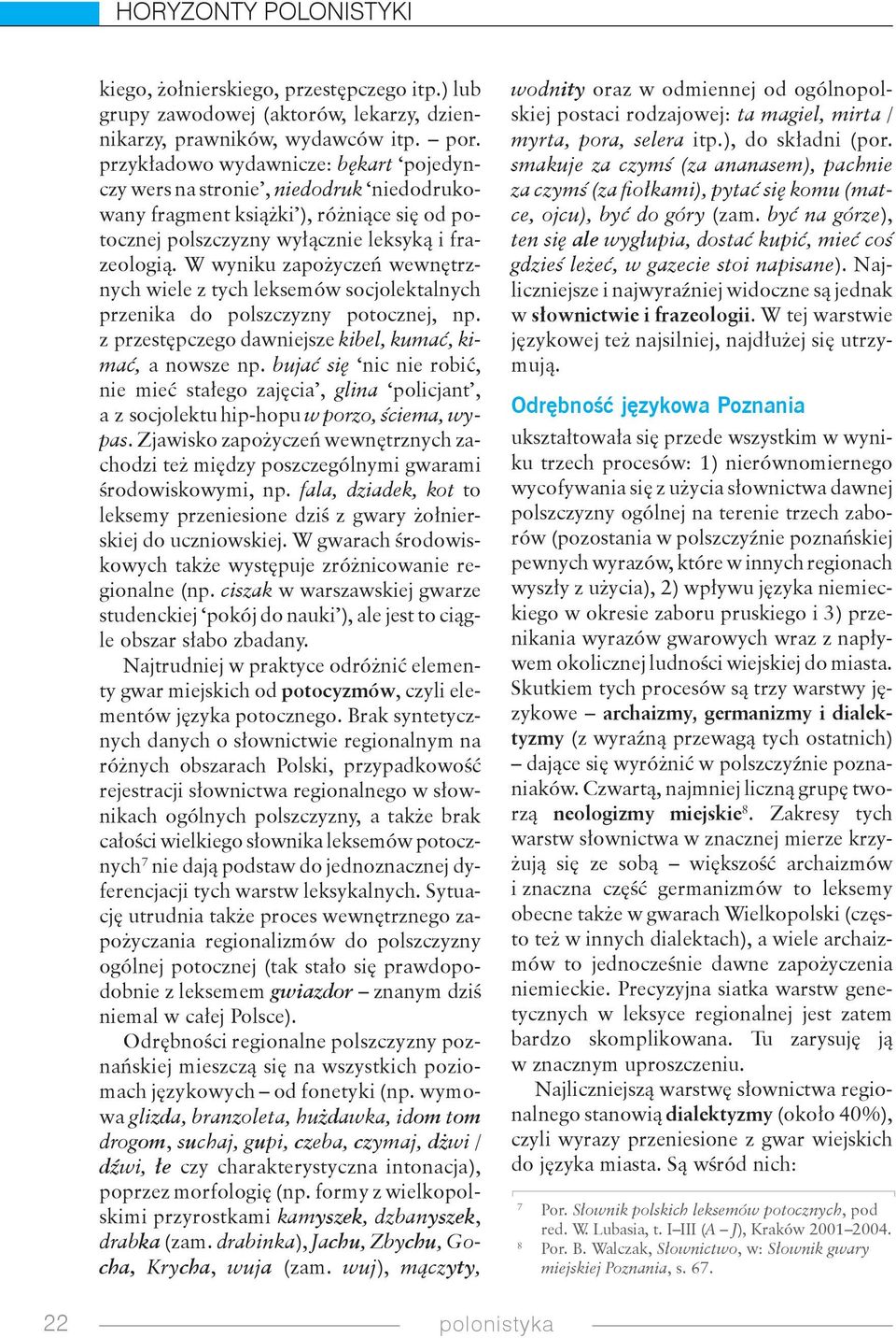 W wyniku zapożyczeń wewnętrznych wiele z tych leksemów socjolektalnych przenika do polszczyzny potocznej, np. z przestępczego dawniejsze kibel, kumać, kimać, a nowsze np.