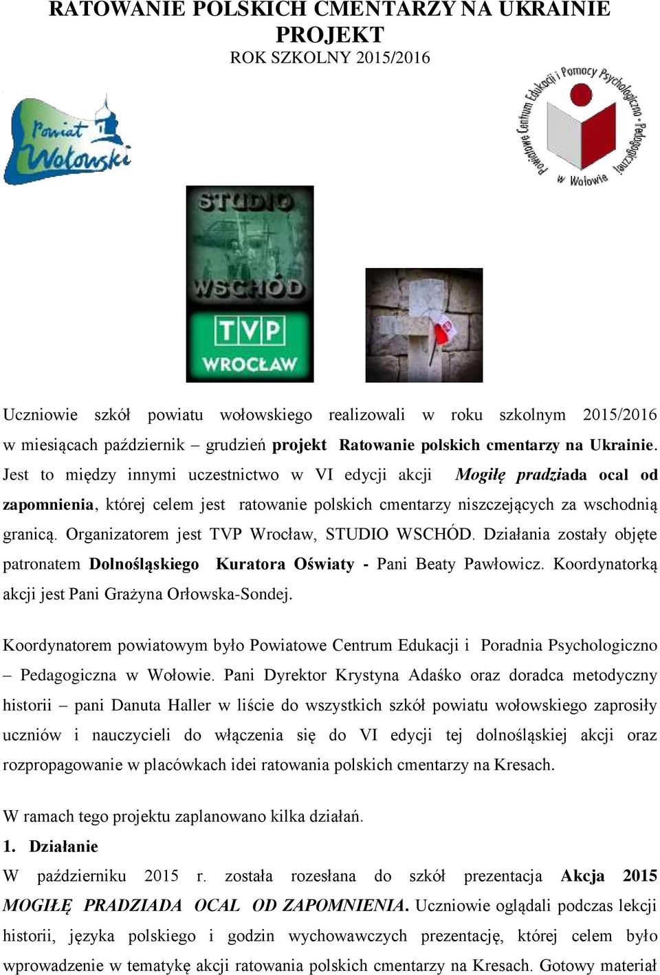 Jest to między innymi uczestnictwo w VI edycji akcji Mogiłę pradziada ocal od zapomnienia, której celem jest ratowanie polskich cmentarzy niszczejących za wschodnią granicą.