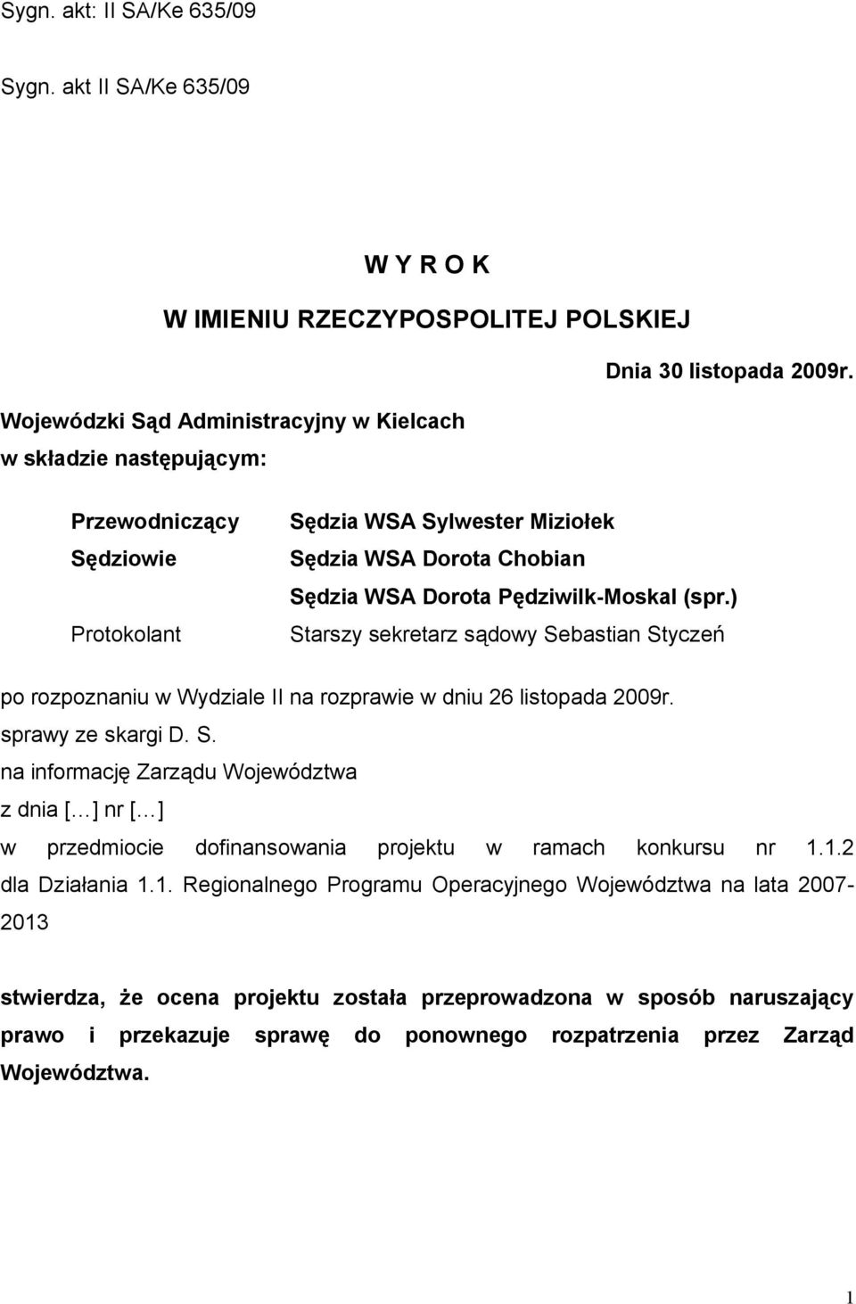 (spr.) Starszy sekretarz sądowy Sebastian Styczeń po rozpoznaniu w Wydziale II na rozprawie w dniu 26 listopada 2009r. sprawy ze skargi D. S. na informację Zarządu Województwa z dnia [ ] nr [ ] w przedmiocie dofinansowania projektu w ramach konkursu nr 1.