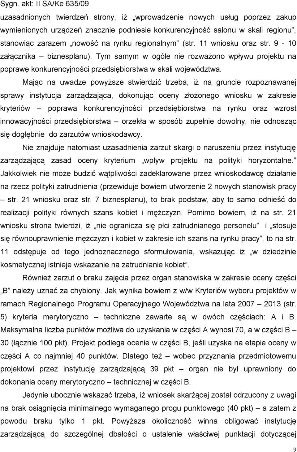 Mając na uwadze powyższe stwierdzić trzeba, iż na gruncie rozpoznawanej sprawy instytucja zarządzająca, dokonując oceny złożonego wniosku w zakresie kryteriów poprawa konkurencyjności