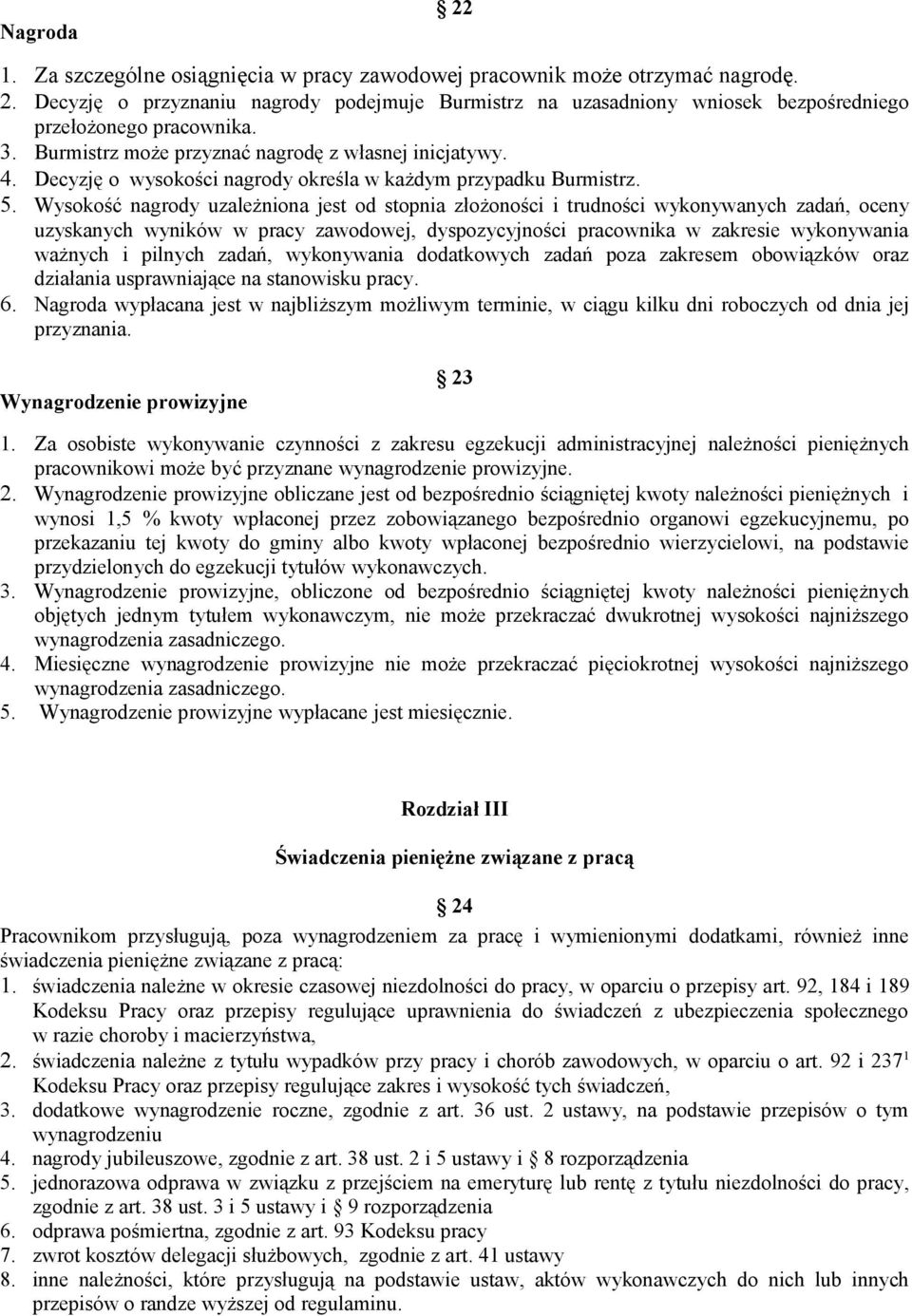 Wysokość nagrody uzależniona jest od stopnia złożoności i trudności wykonywanych zadań, oceny uzyskanych wyników w pracy zawodowej, dyspozycyjności pracownika w zakresie wykonywania ważnych i pilnych