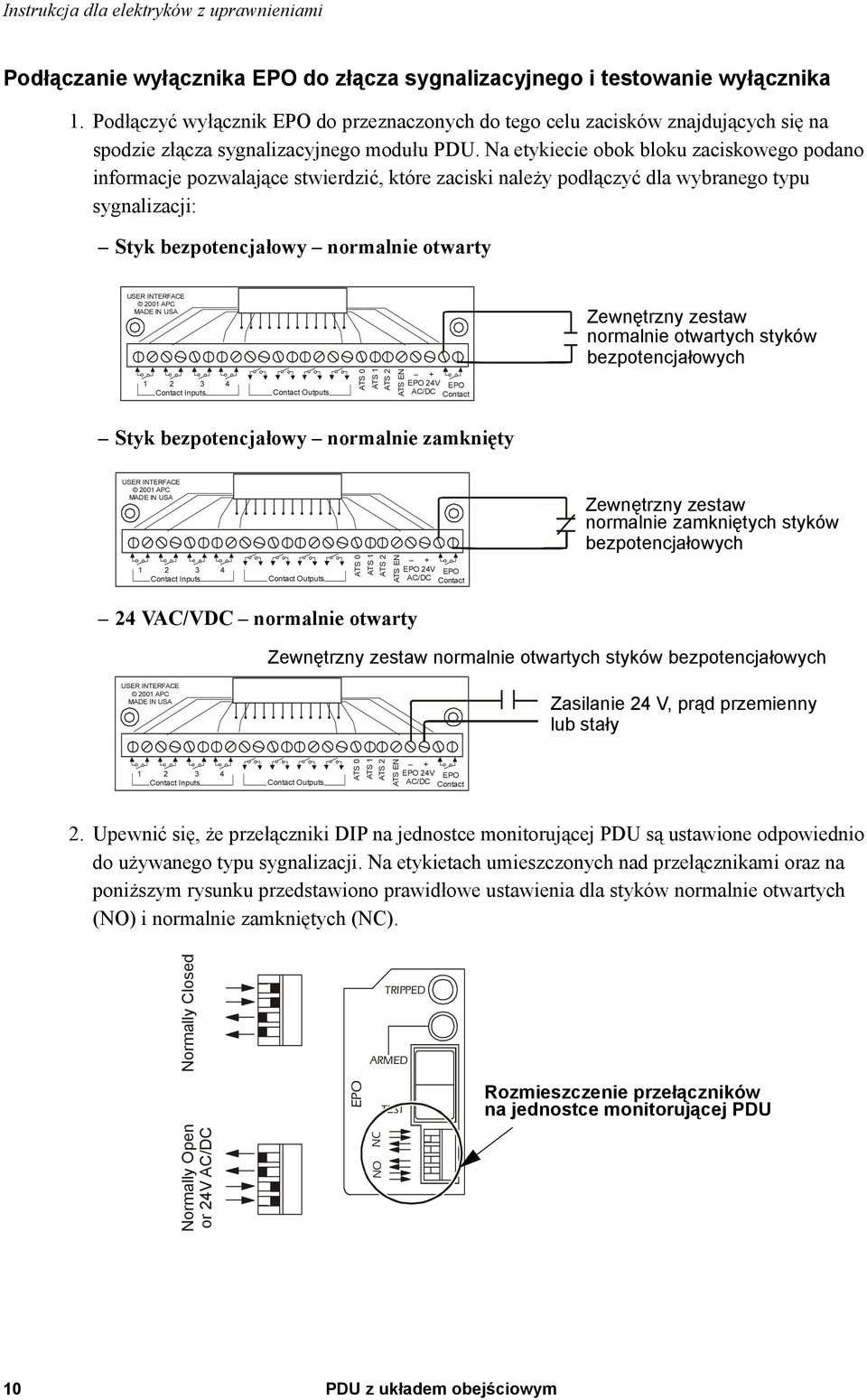 Na etykiecie obok bloku zaciskowego podano informacje pozwalające stwierdzić, które zaciski należy podłączyć dla wybranego typu sygnalizacji: Styk bezpotencjałowy normalnie otwarty USER INTERFACE