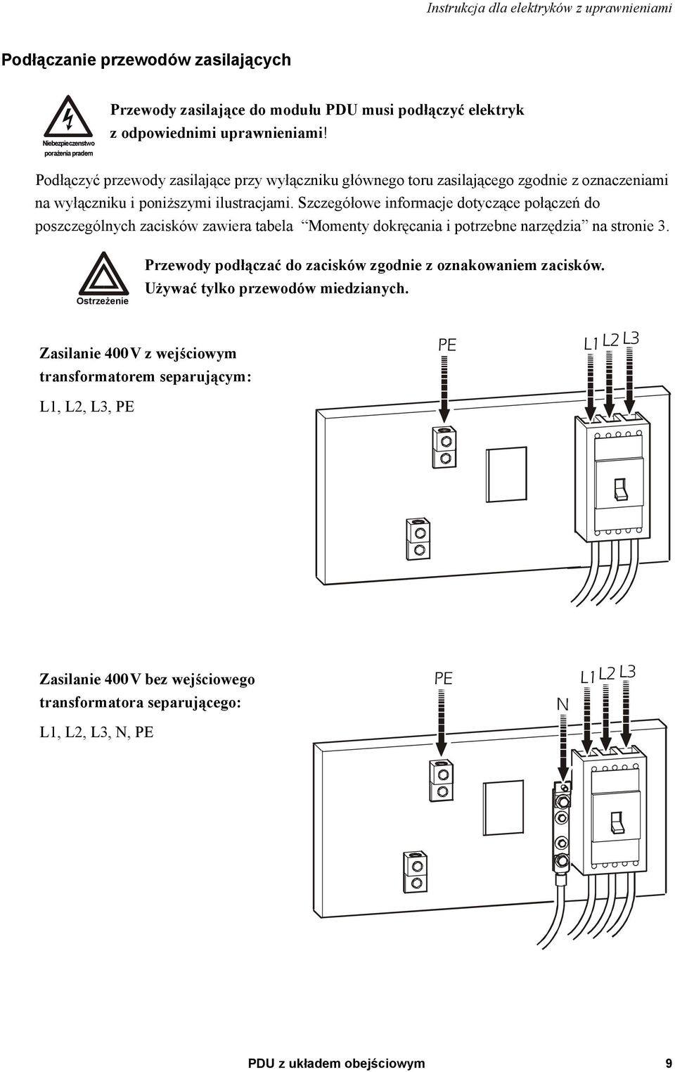 Szczegółowe informacje dotyczące połączeń do poszczególnych zacisków zawiera tabela Momenty dokręcania i potrzebne narzędzia na stronie 3.