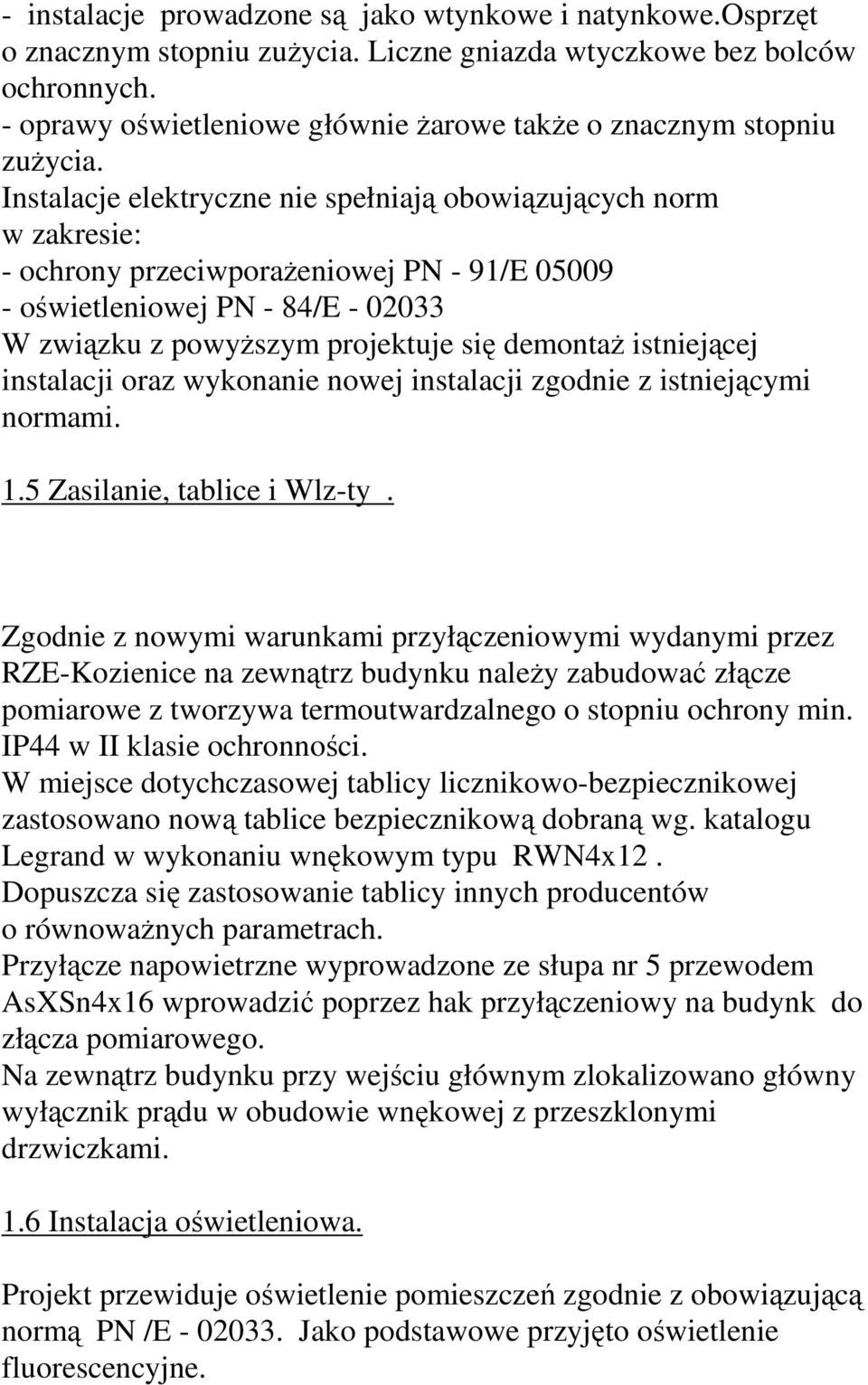 Instalacje elektryczne nie spełniają obowiązujących norm w zakresie: - ochrony przeciwporażeniowej PN - 91/E 05009 - oświetleniowej PN - 84/E - 02033 W związku z powyższym projektuje się demontaż