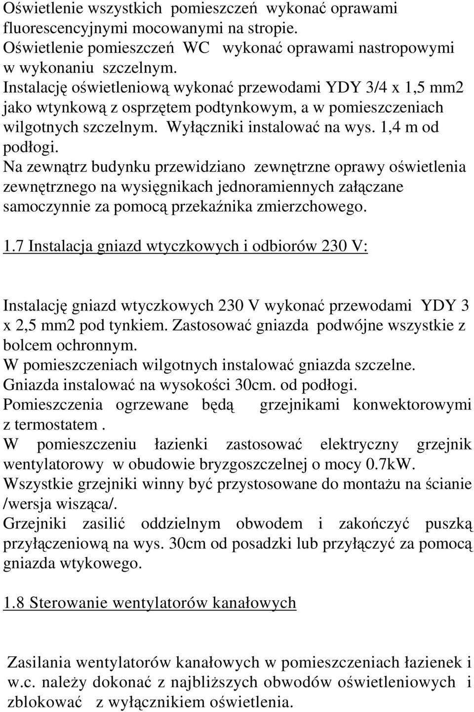 Na zewnątrz budynku przewidziano zewnętrzne oprawy oświetlenia zewnętrznego na wysięgnikach jednoramiennych załączane samoczynnie za pomocą przekaźnika zmierzchowego. 1.