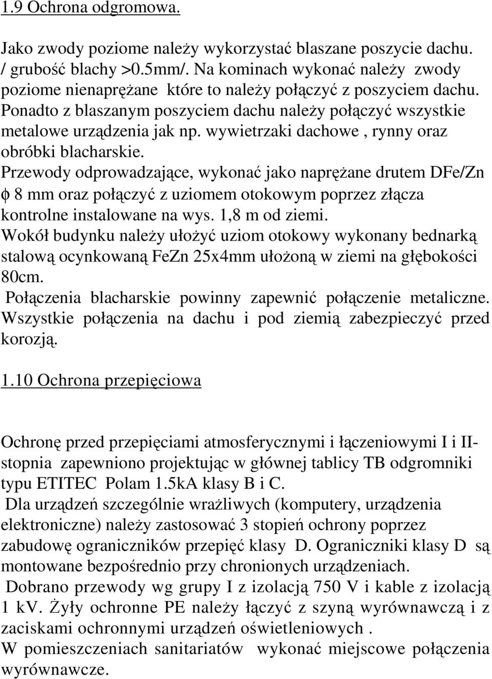 wywietrzaki dachowe, rynny oraz obróbki blacharskie. Przewody odprowadzające, wykonać jako naprężane drutem DFe/Zn φ 8 mm oraz połączyć z uziomem otokowym poprzez złącza kontrolne instalowane na wys.