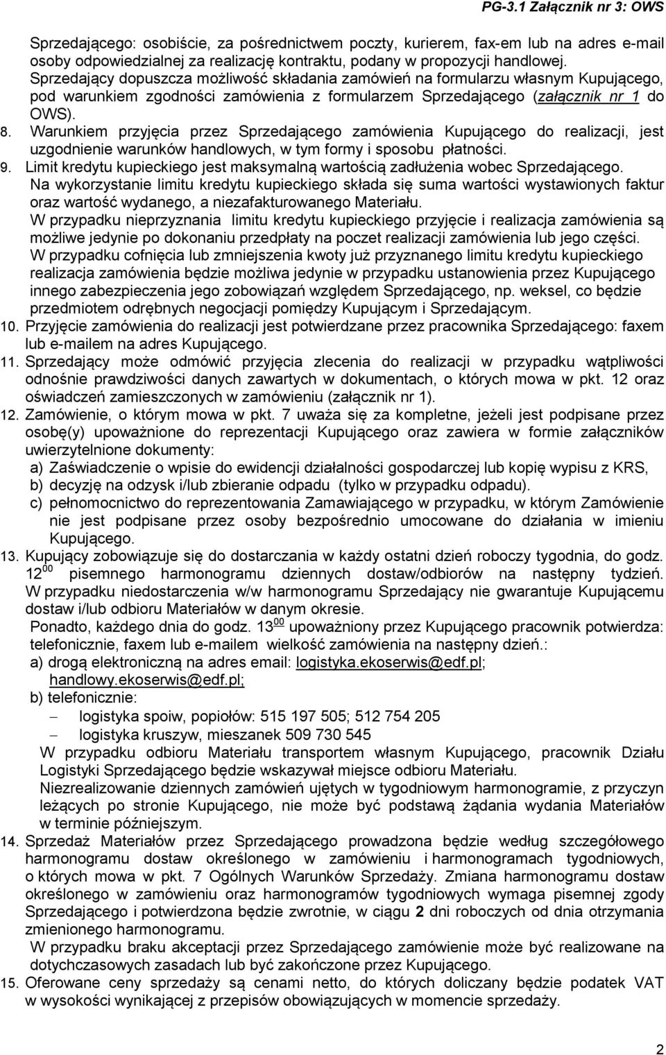 Warunkiem przyjęcia przez Sprzedającego zamówienia Kupującego do realizacji, jest uzgodnienie warunków handlowych, w tym formy i sposobu płatności. 9.