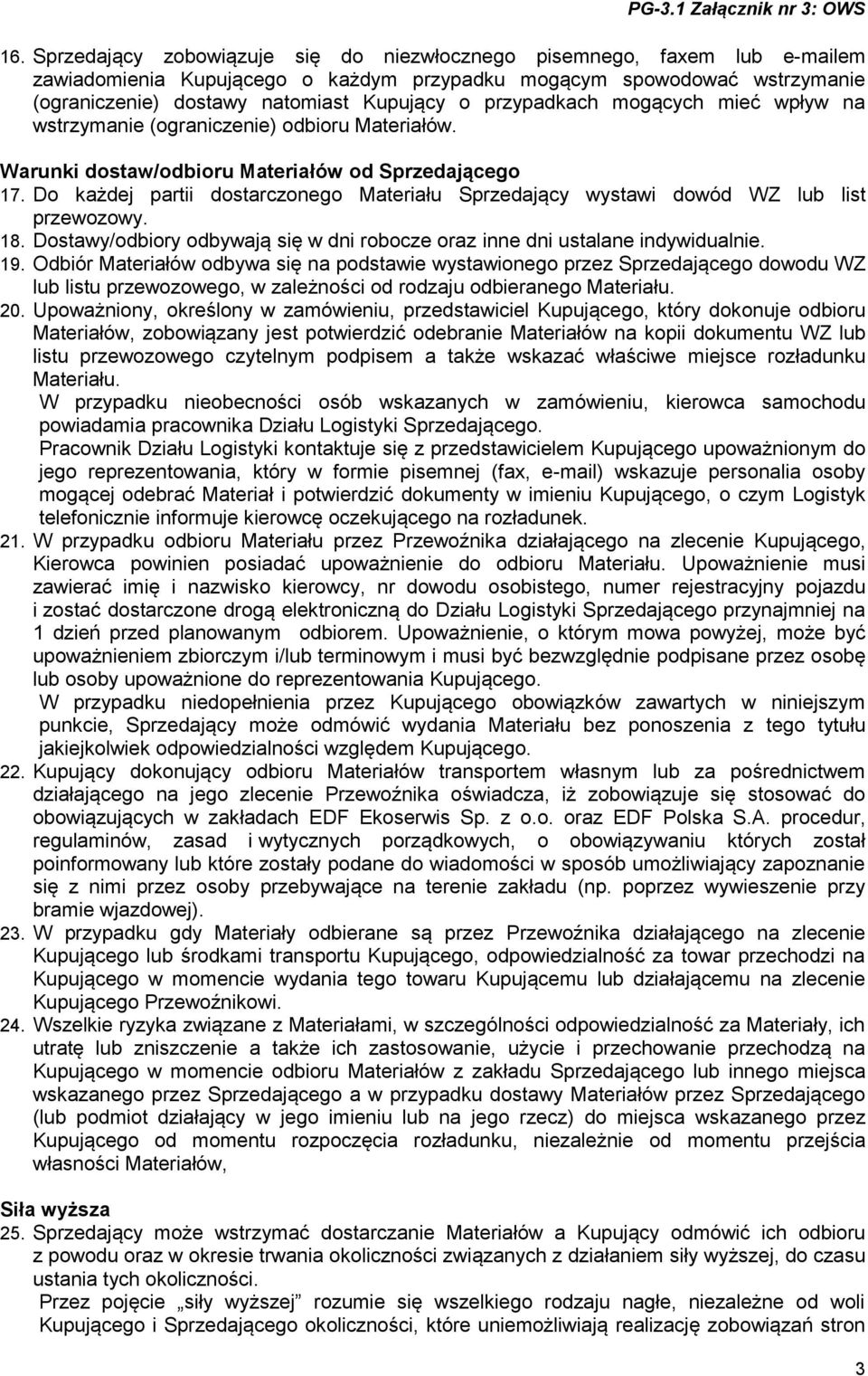 Do każdej partii dostarczonego Materiału Sprzedający wystawi dowód WZ lub list przewozowy. 18. Dostawy/odbiory odbywają się w dni robocze oraz inne dni ustalane indywidualnie. 19.