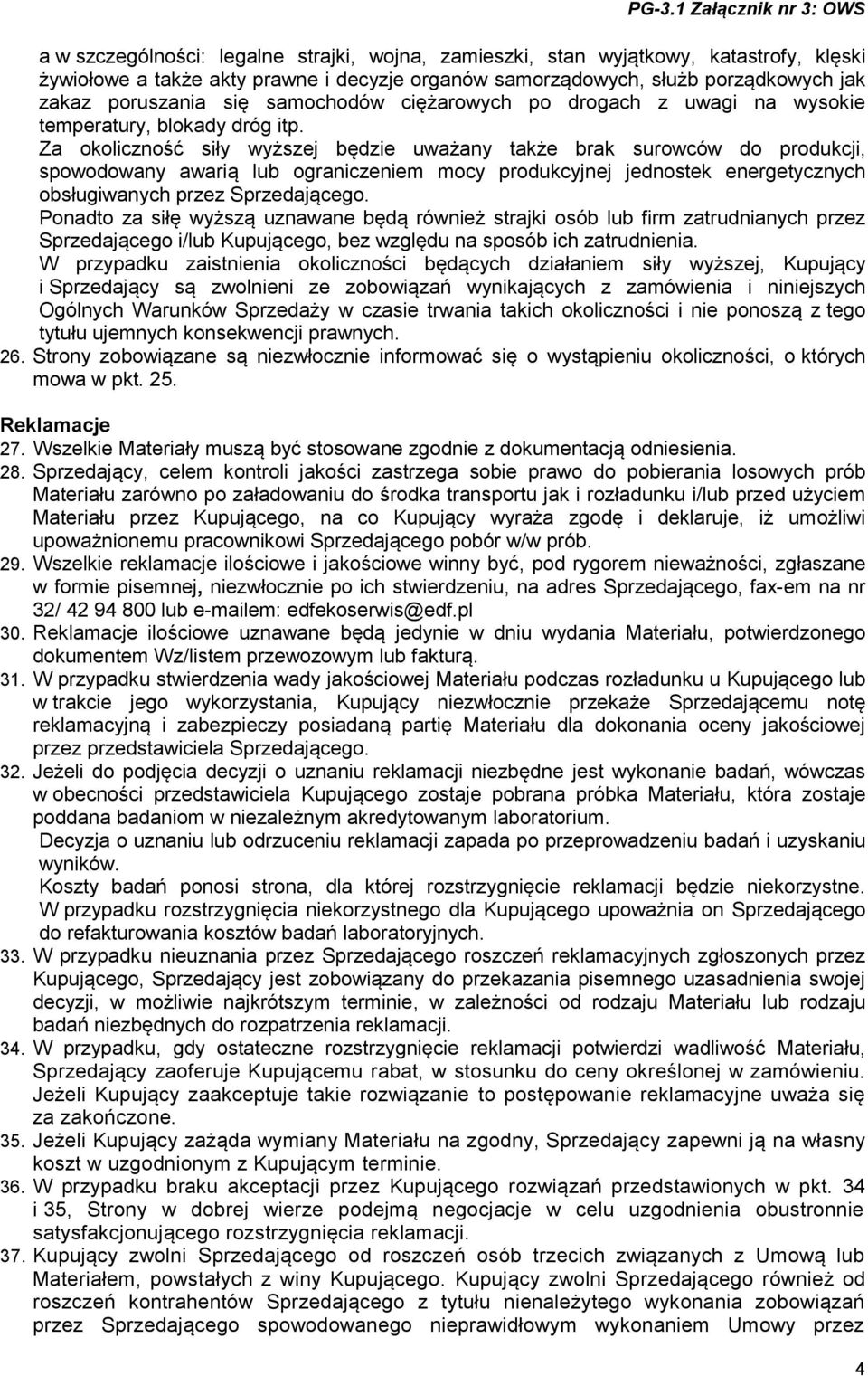 Za okoliczność siły wyższej będzie uważany także brak surowców do produkcji, spowodowany awarią lub ograniczeniem mocy produkcyjnej jednostek energetycznych obsługiwanych przez Sprzedającego.