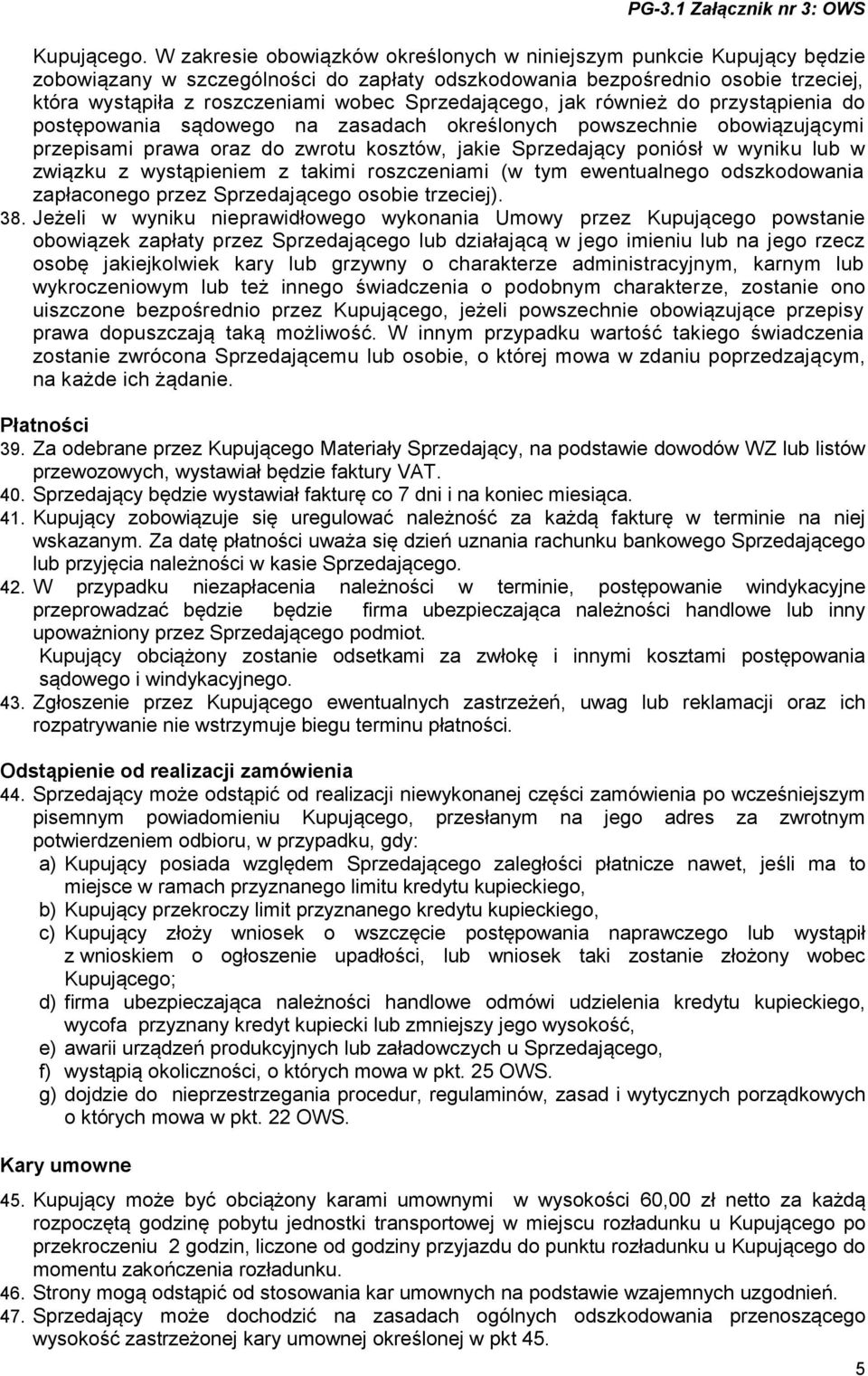 Sprzedającego, jak również do przystąpienia do postępowania sądowego na zasadach określonych powszechnie obowiązującymi przepisami prawa oraz do zwrotu kosztów, jakie Sprzedający poniósł w wyniku lub