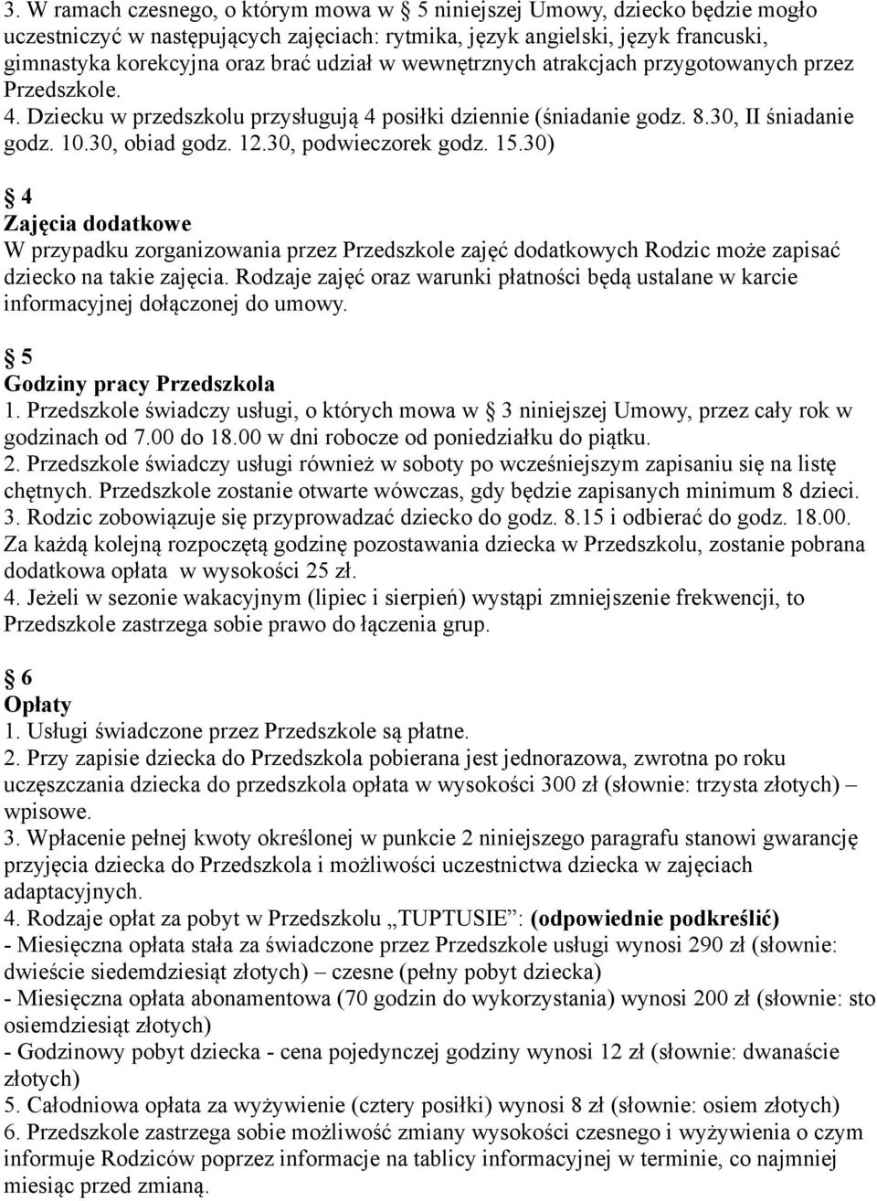 30, podwieczorek godz. 15.30) 4 Zajęcia dodatkowe W przypadku zorganizowania przez Przedszkole zajęć dodatkowych Rodzic może zapisać dziecko na takie zajęcia.