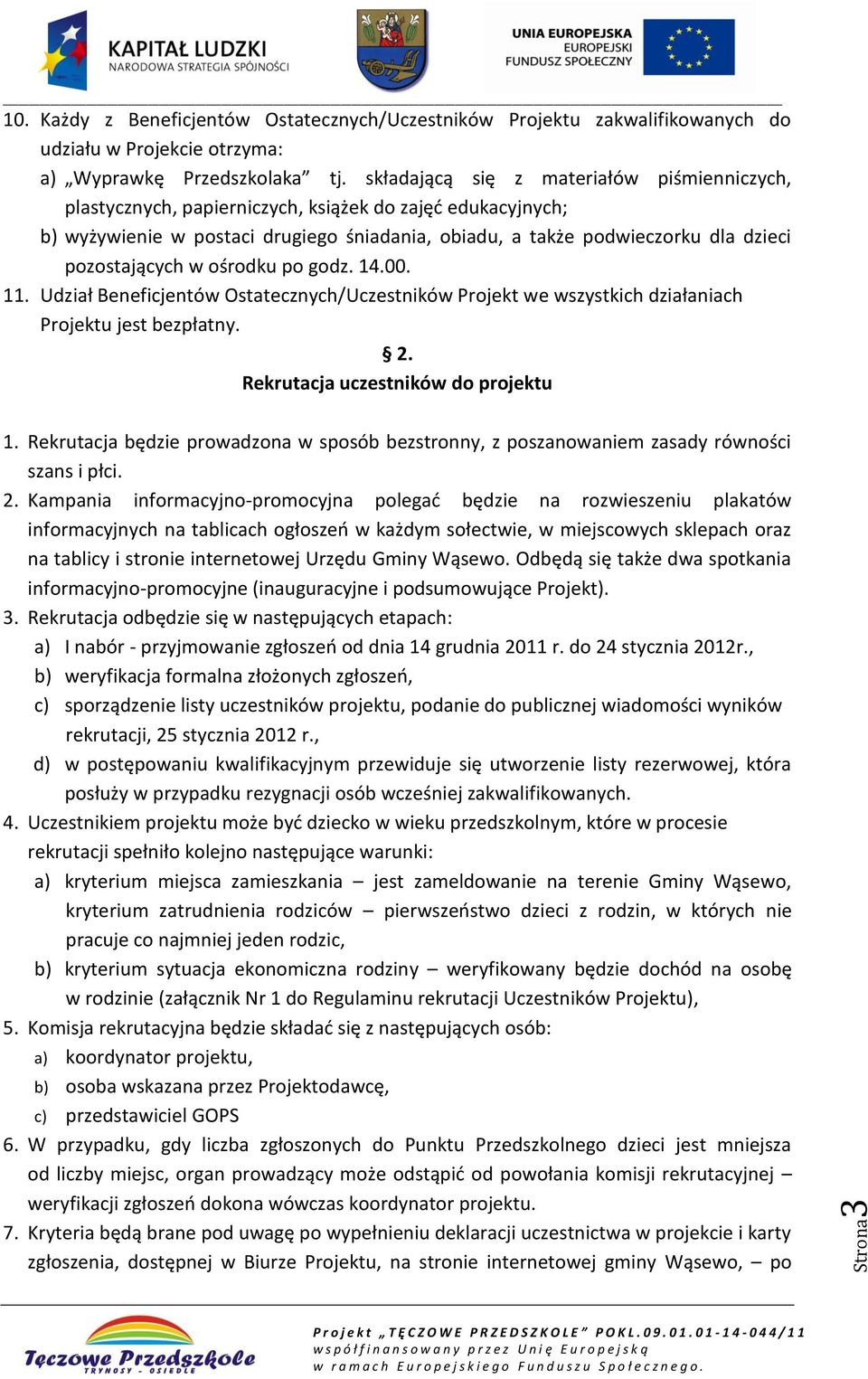 pozostających w ośrodku po godz. 14.00. 11. Udział Beneficjentów Ostatecznych/Uczestników Projekt we wszystkich działaniach Projektu jest bezpłatny. 2. Rekrutacja uczestników do projektu 1.