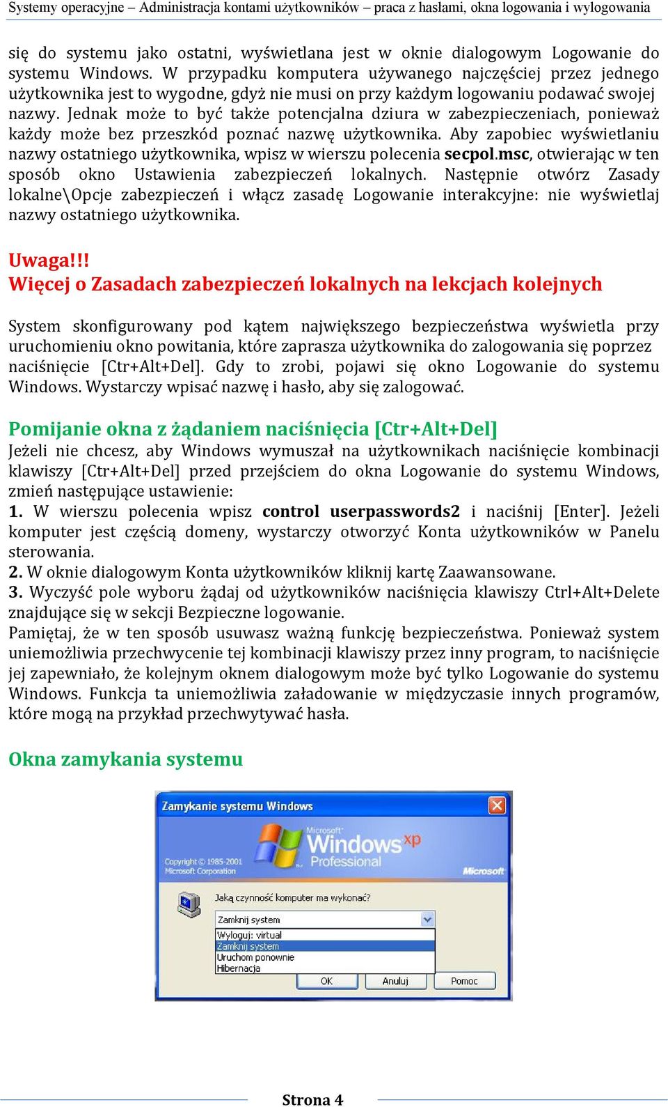 Jednak może to być także potencjalna dziura w zabezpieczeniach, ponieważ każdy może bez przeszkód poznać nazwę użytkownika.