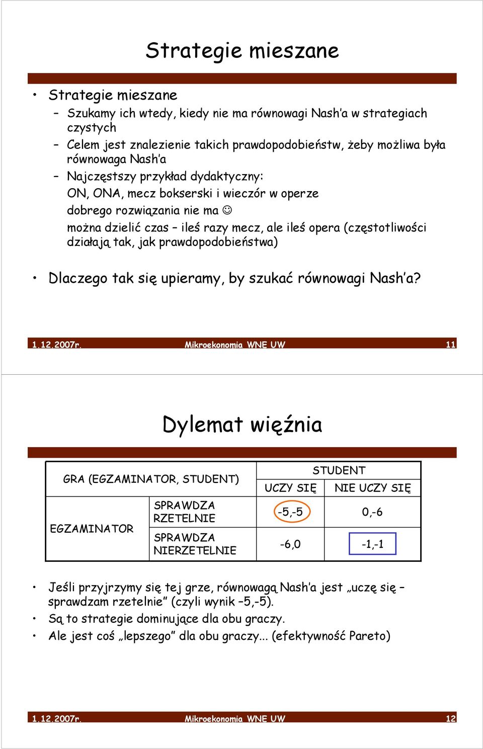 prawdopodobieństwa) Dlaczego tak się upieramy, by szukać równowagi Nash a? 1.12.2007r.