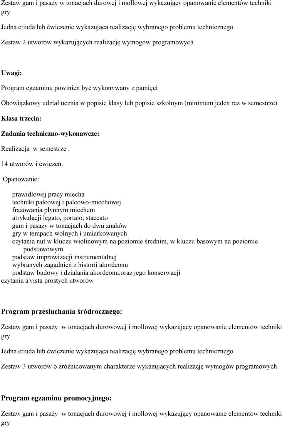 prawidłowej pracy miecha techniki palcowej i palcowo-miechowej atrykulacji legato, portato, staccato gam i pasaży w tonacjach do dwu znaków w tempach wolnych i umiarkowanych czytania nut w kluczu