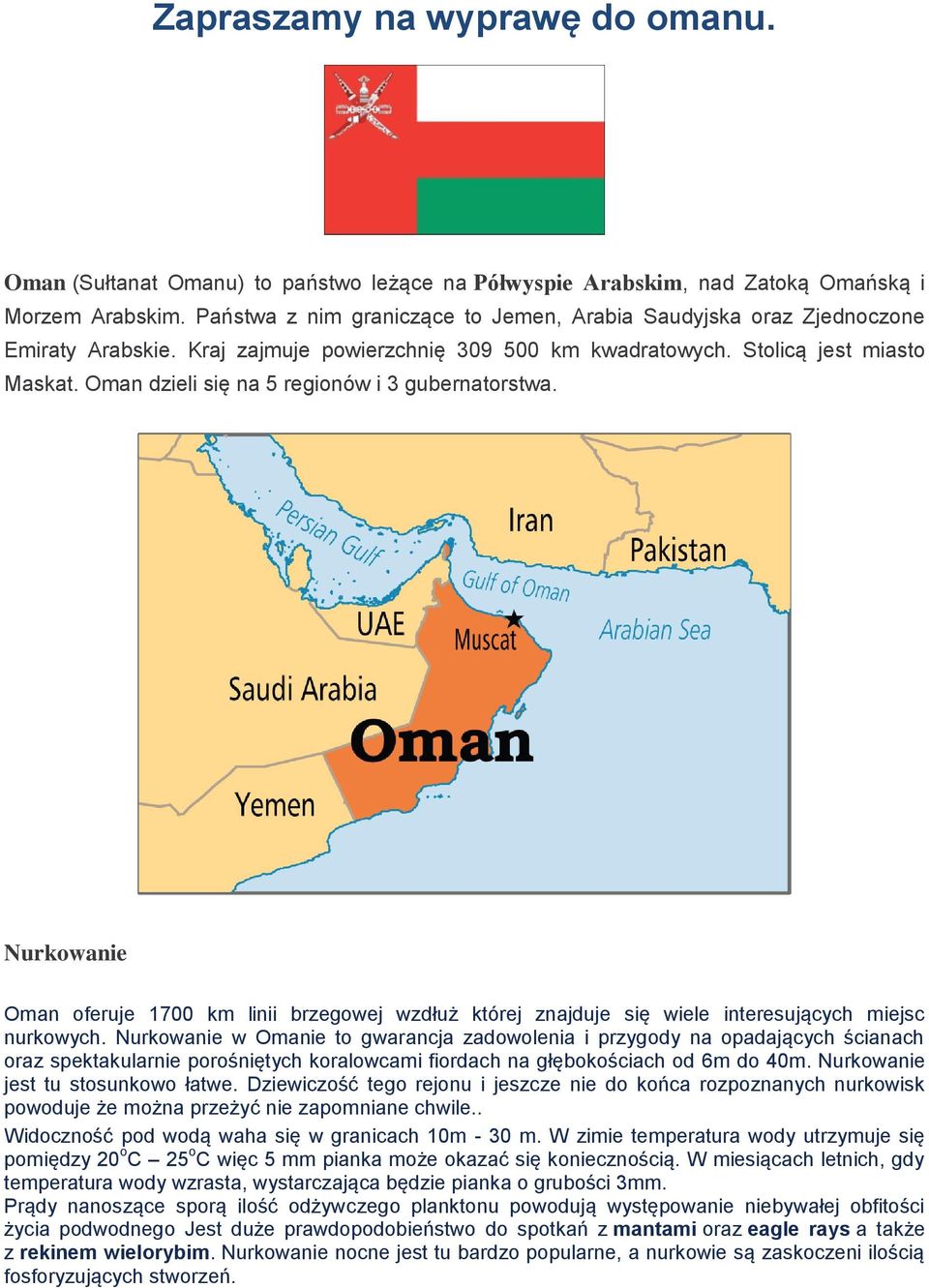 Oman dzieli się na 5 regionów i 3 gubernatorstwa. Nurkowanie Oman oferuje 1700 km linii brzegowej wzdłuż której znajduje się wiele interesujących miejsc nurkowych.