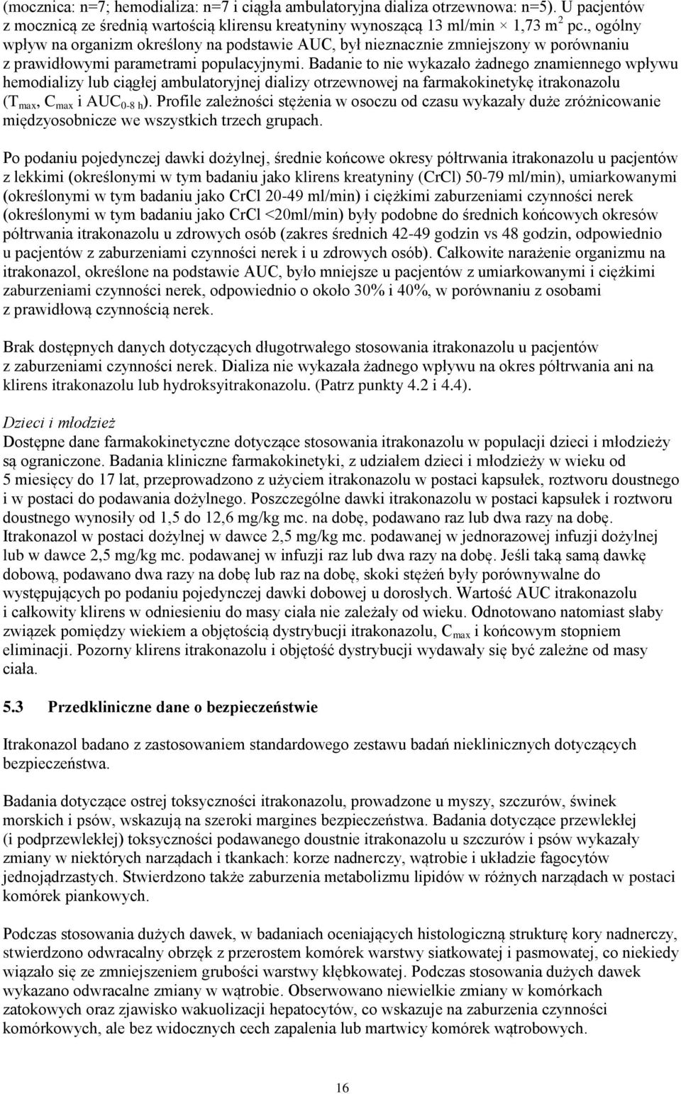 Badanie to nie wykazało żadnego znamiennego wpływu hemodializy lub ciągłej ambulatoryjnej dializy otrzewnowej na farmakokinetykę itrakonazolu (T max, C max i AUC 0-8 h ).