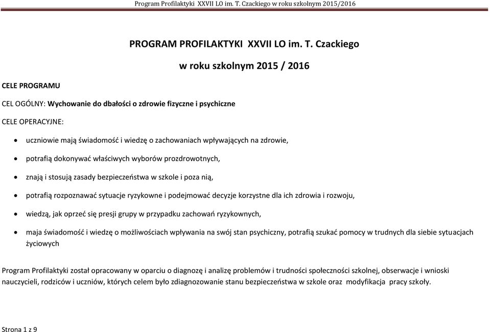 na zdrowie, potrafią dokonywać właściwych wyborów prozdrowotnych, znają i stosują zasady bezpieczeństwa w szkole i poza nią, potrafią rozpoznawać sytuacje ryzykowne i podejmować decyzje korzystne dla