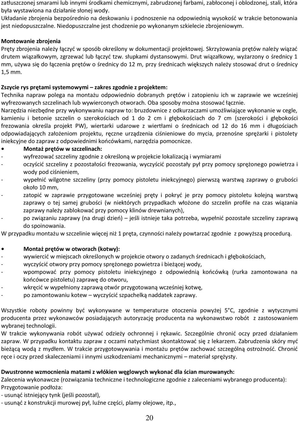 Montowanie zbrojenia Pręty zbrojenia należy łączyć w sposób określony w dokumentacji projektowej. Skrzyżowania prętów należy wiązać drutem wiązałkowym, zgrzewać lub łączyć tzw. słupkami dystansowymi.