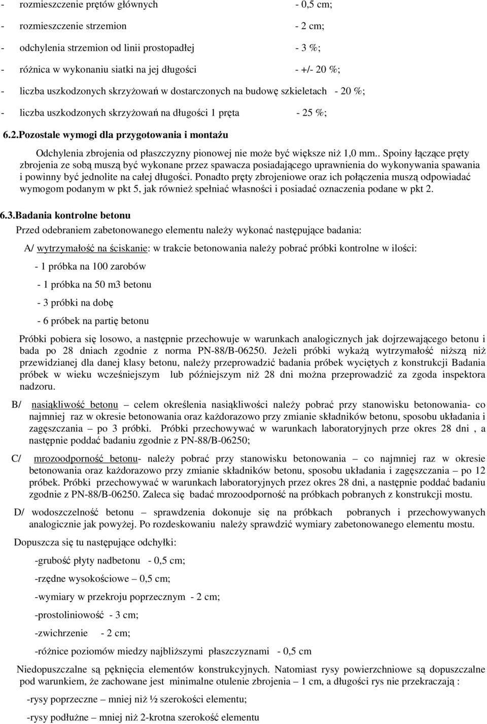 . Spoiny łączące pręty zbrojenia ze sobą muszą być wykonane przez spawacza posiadającego uprawnienia do wykonywania spawania i powinny być jednolite na całej długości.