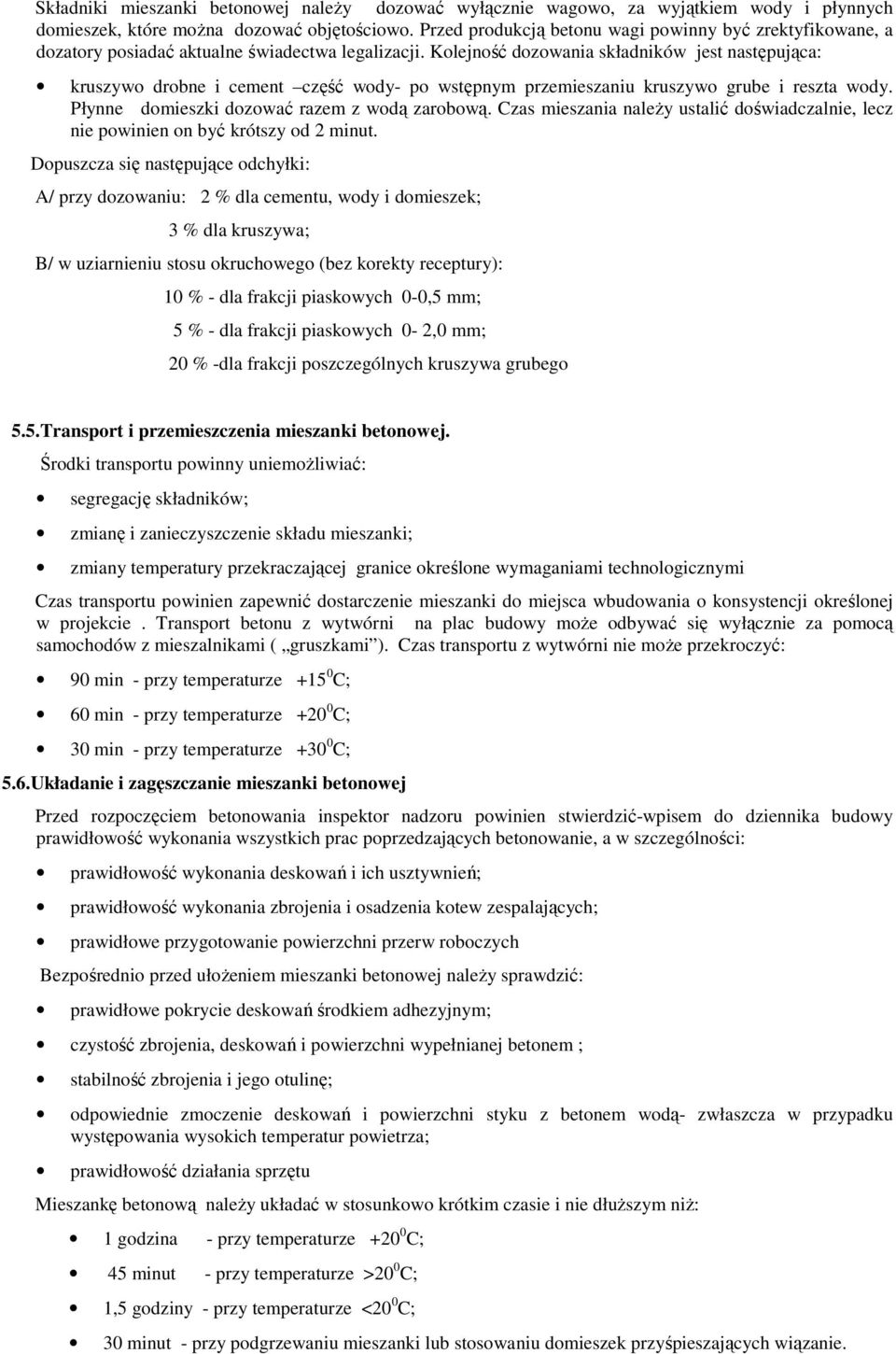 Kolejność dozowania składników jest następująca: kruszywo drobne i cement część wody- po wstępnym przemieszaniu kruszywo grube i reszta wody. Płynne domieszki dozować razem z wodą zarobową.