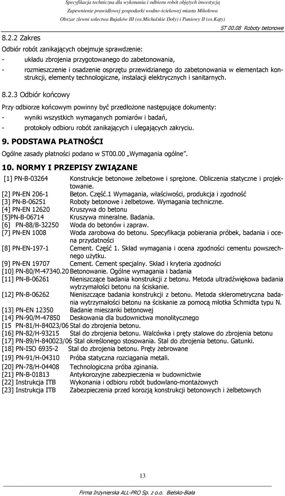 3 Odbiór końcowy Przy odbiorze końcowym powinny być przedłoŝone następujące dokumenty: - wyniki wszystkich wymaganych pomiarów i badań, - protokoły odbioru robót zanikających i ulegających zakryciu.