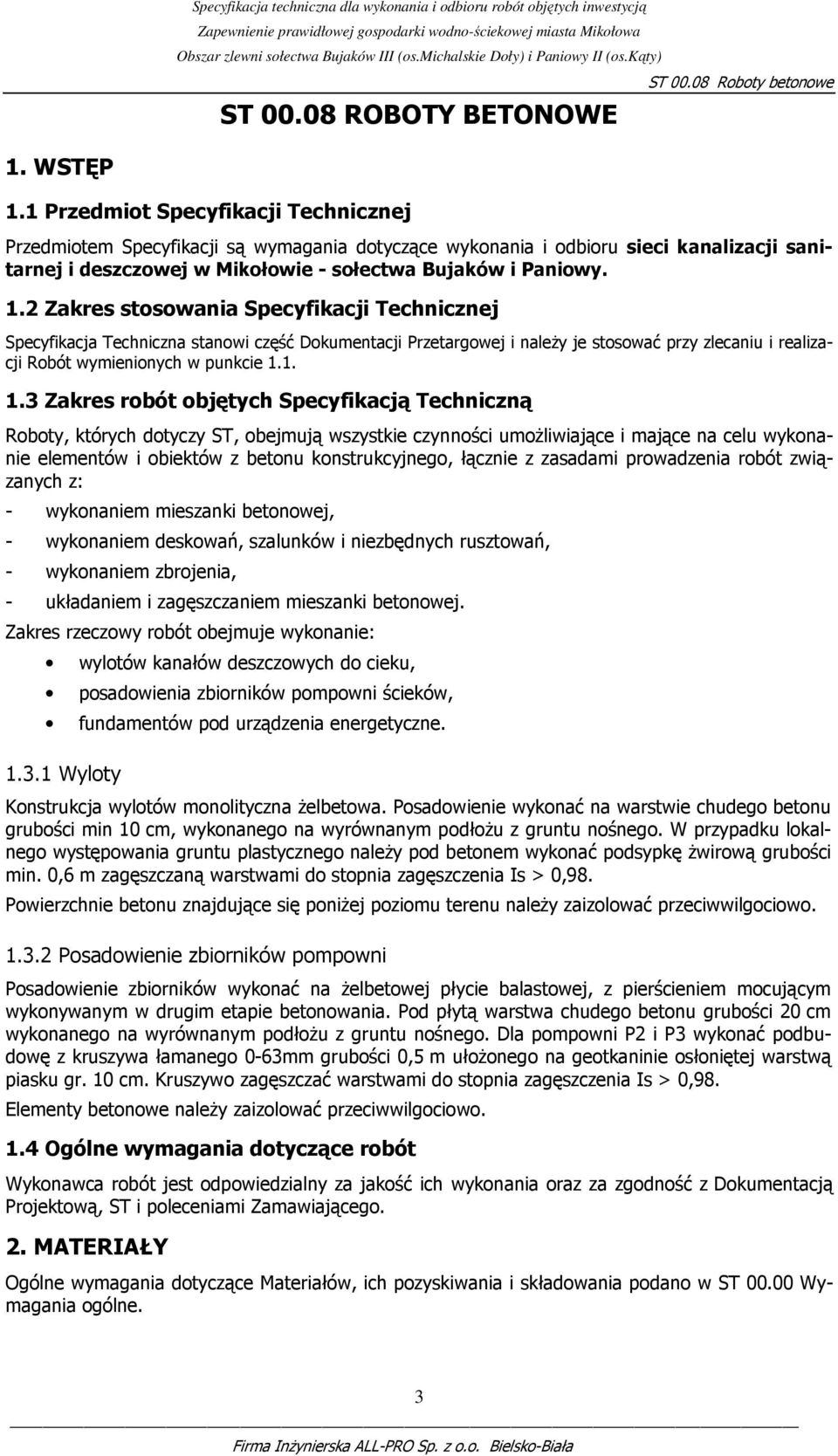 2 Zakres stosowania Specyfikacji Technicznej Specyfikacja Techniczna stanowi część Dokumentacji Przetargowej i naleŝy je stosować przy zlecaniu i realizacji Robót wymienionych w punkcie 1.